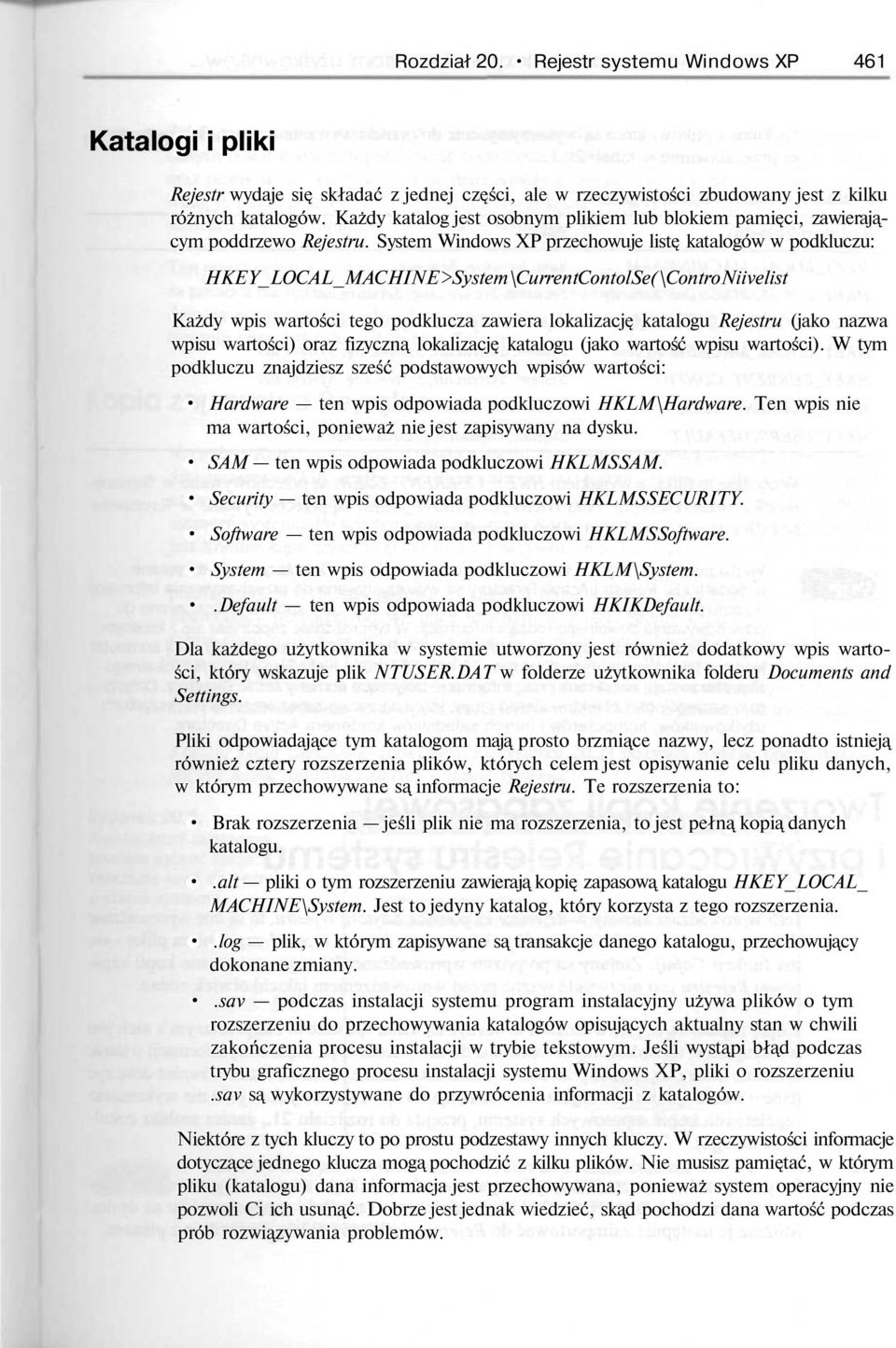 System Windows XP przechowuje listę katalogów w podkluczu: HKEY_LOCAL_MACHINE>System\CurrentContolSe(\ControNiivelist Każdy wpis wartości tego podklucza zawiera lokalizację katalogu Rejestru (jako