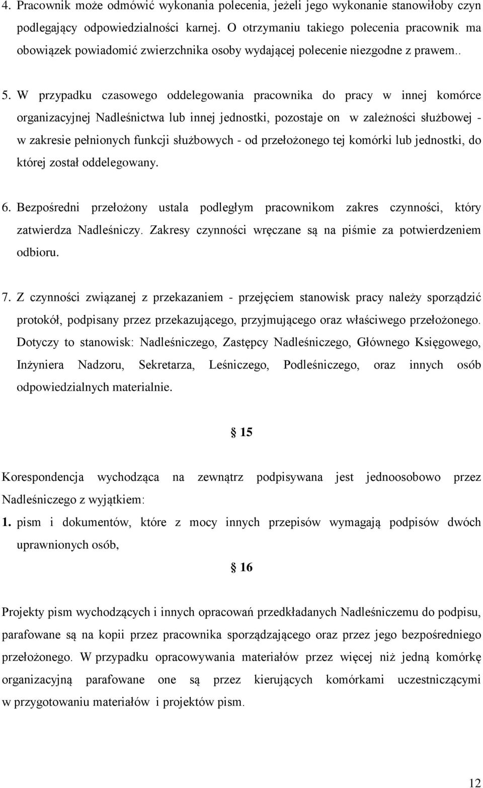 W przypadku czasowego oddelegowania pracownika do pracy w innej komórce organizacyjnej Nadleśnictwa lub innej jednostki, pozostaje on w zależności służbowej - w zakresie pełnionych funkcji służbowych