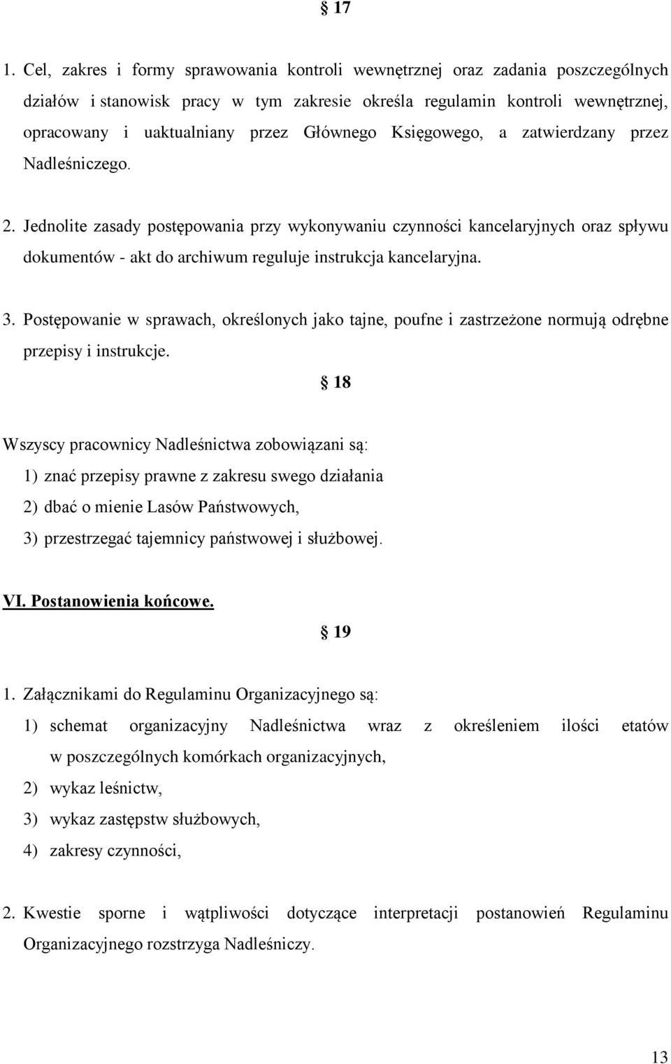 Jednolite zasady postępowania przy wykonywaniu czynności kancelaryjnych oraz spływu dokumentów - akt do archiwum reguluje instrukcja kancelaryjna. 3.