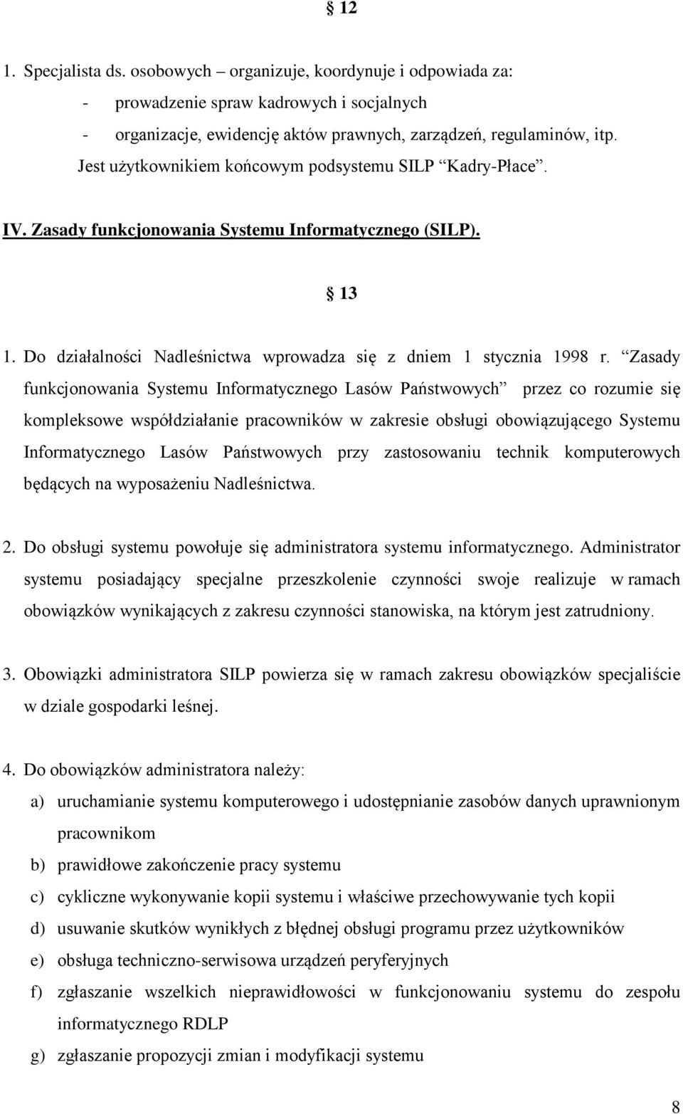 Zasady funkcjonowania Systemu Informatycznego Lasów Państwowych przez co rozumie się kompleksowe współdziałanie pracowników w zakresie obsługi obowiązującego Systemu Informatycznego Lasów Państwowych