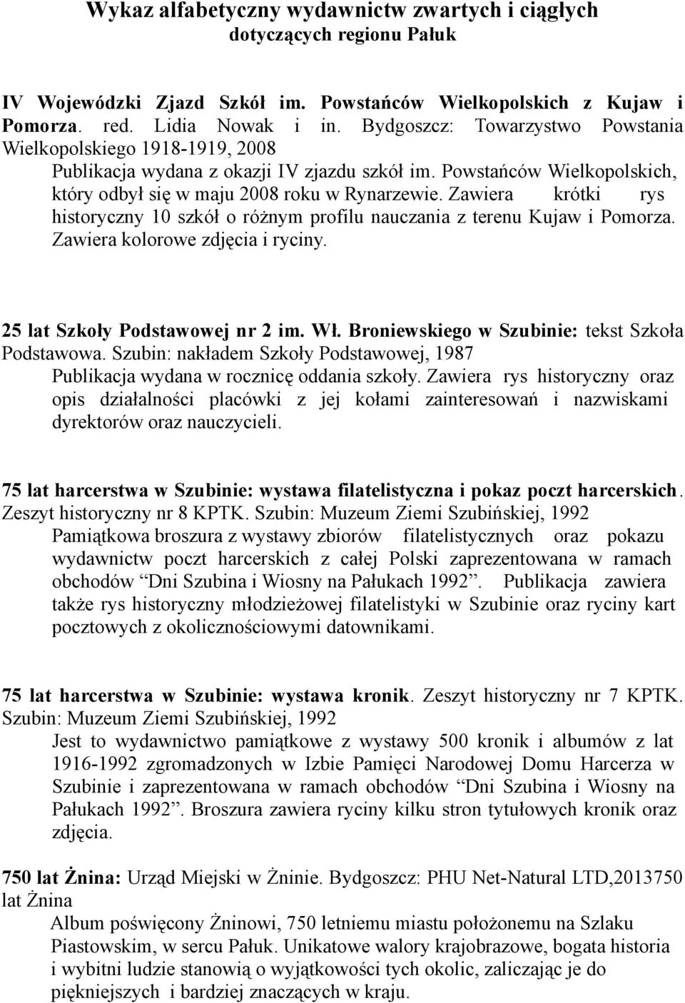 Zawiera krótki rys historyczny 10 szkół o różnym profilu nauczania z terenu Kujaw i Pomorza. Zawiera kolorowe zdjęcia i ryciny. 25 lat Szkoły Podstawowej nr 2 im. Wł.