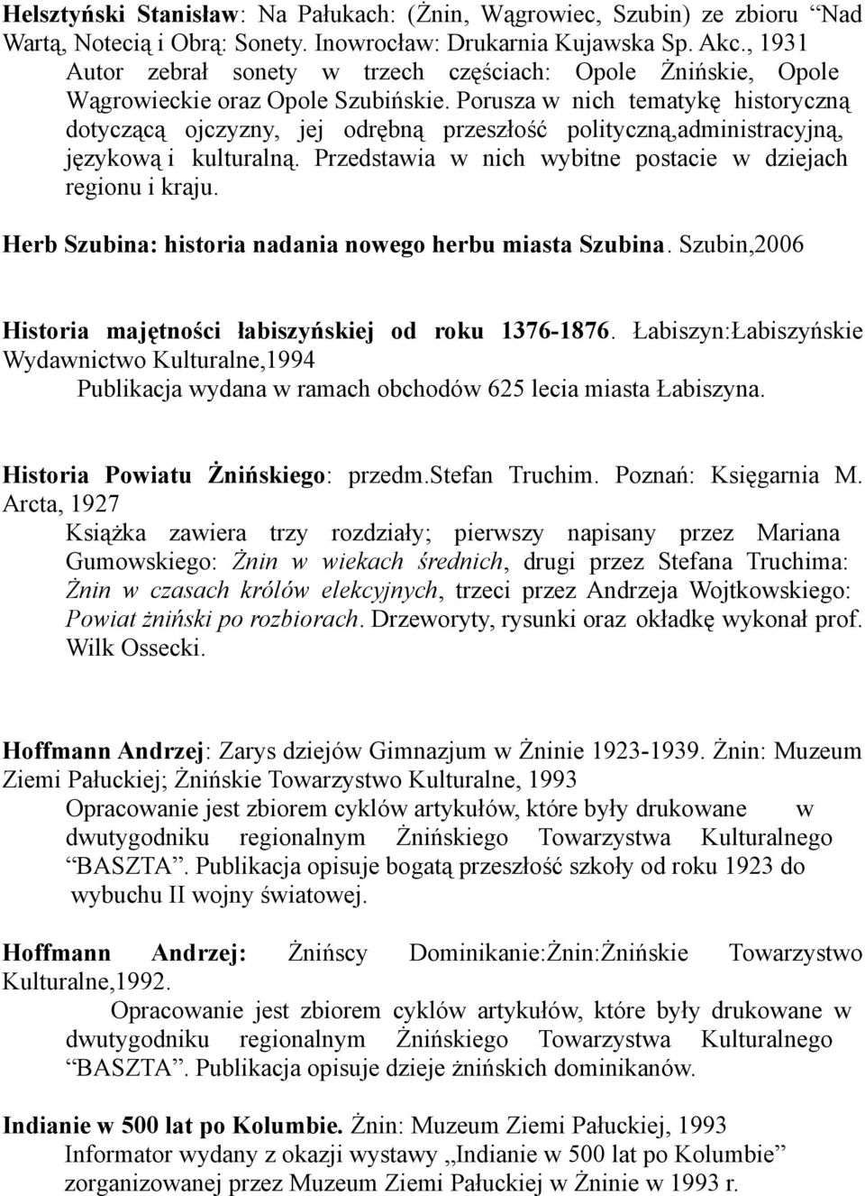 Porusza w nich tematykę historyczną dotyczącą ojczyzny, jej odrębną przeszłość polityczną,administracyjną, językową i kulturalną. Przedstawia w nich wybitne postacie w dziejach regionu i kraju.