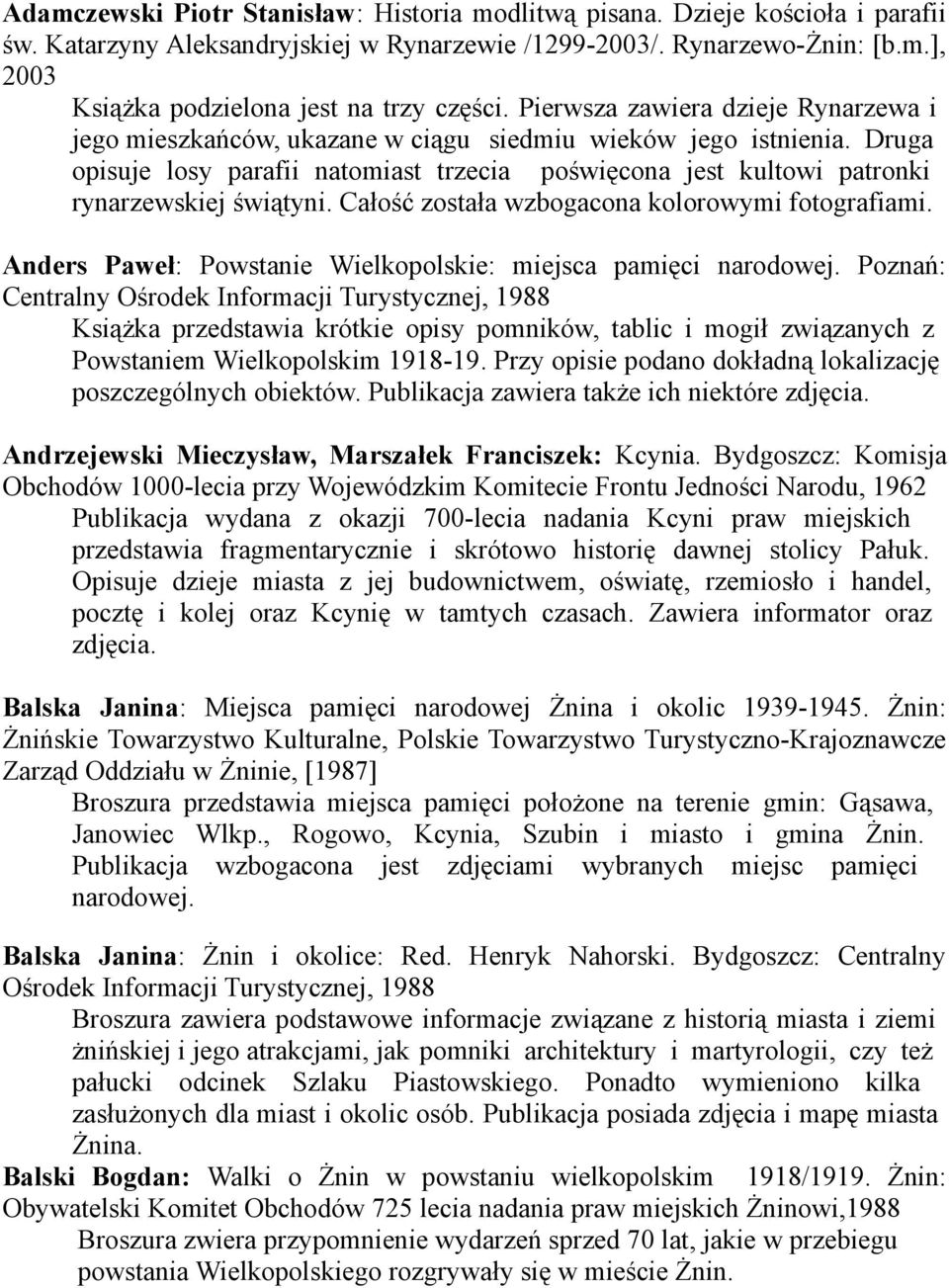 Druga opisuje losy parafii natomiast trzecia poświęcona jest kultowi patronki rynarzewskiej świątyni. Całość została wzbogacona kolorowymi fotografiami.