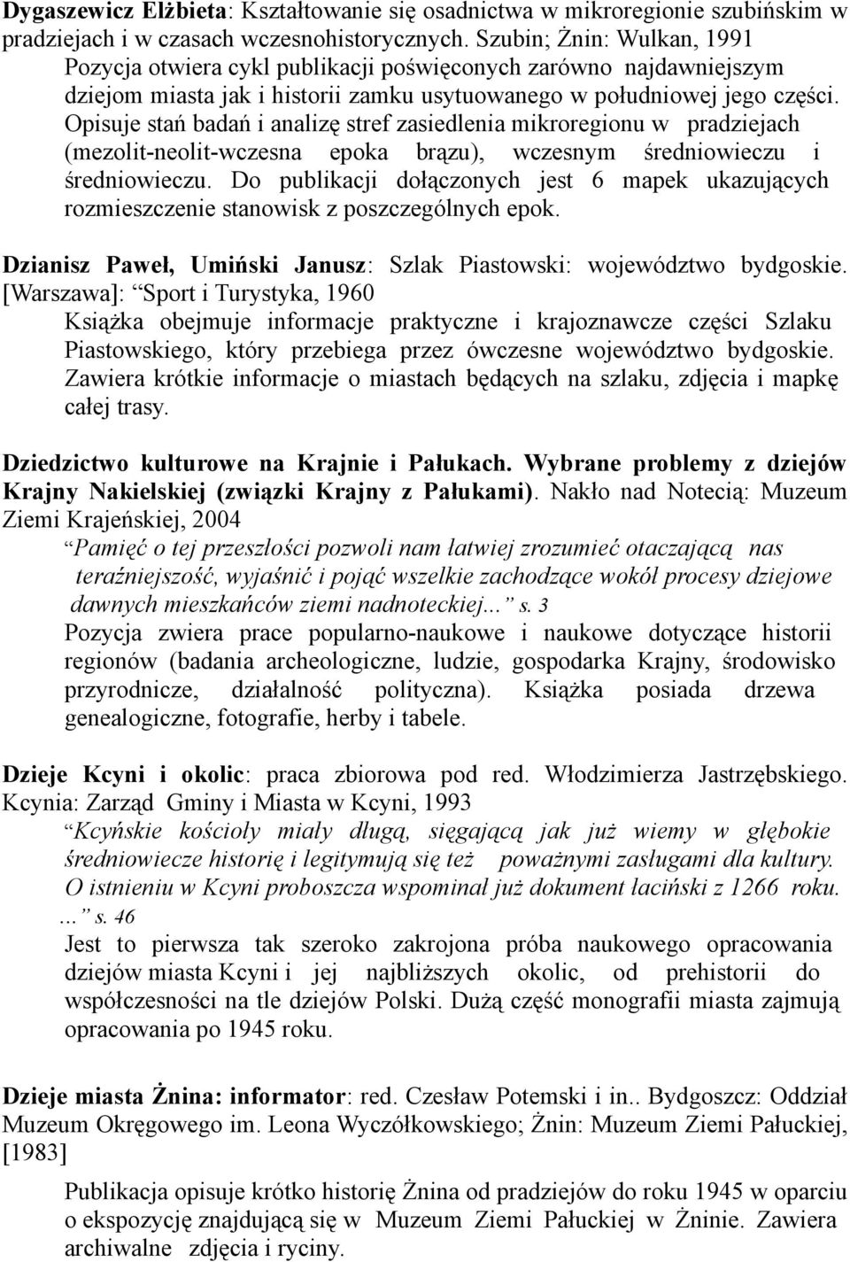 Opisuje stań badań i analizę stref zasiedlenia mikroregionu w pradziejach (mezolit-neolit-wczesna epoka brązu), wczesnym średniowieczu i średniowieczu.