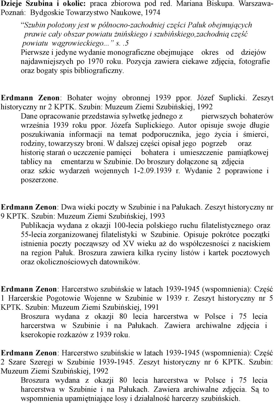 wągrowieckiego... s..5 Pierwsze i jedyne wydanie monograficzne obejmujące okres od dziejów najdawniejszych po 1970 roku. Pozycja zawiera ciekawe zdjęcia, fotografie oraz bogaty spis bibliograficzny.
