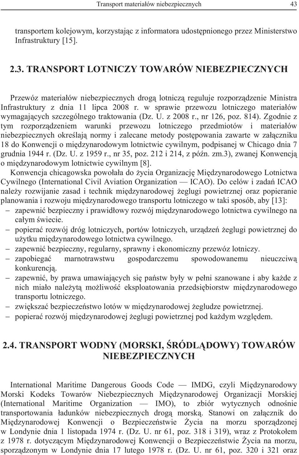 Zgodnie z tym rozporzdzeniem warunki przewozu lotniczego przedmiotów i materiaów niebezpiecznych okrelaj normy i zalecane metody postpowania zawarte w zaczniku 18 do Konwencji o midzynarodowym