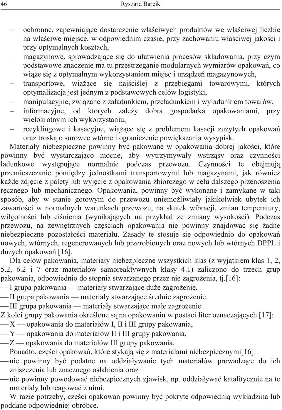 magazynowych, transportowe, wice si najcilej z przebiegami towarowymi, których optymalizacja jest jednym z podstawowych celów logistyki, manipulacyjne, zwizane z zaadunkiem, przeadunkiem i wyadunkiem
