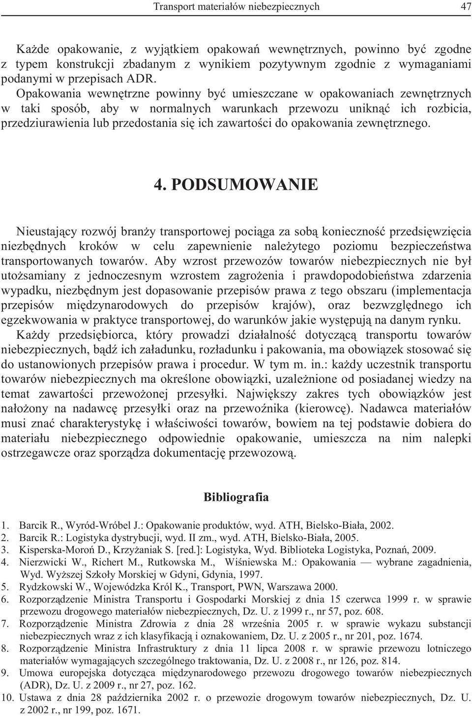 Opakowania wewntrzne powinny by umieszczane w opakowaniach zewntrznych w taki sposób, aby w normalnych warunkach przewozu unikn ich rozbicia, przedziurawienia lub przedostania si ich zawartoci do
