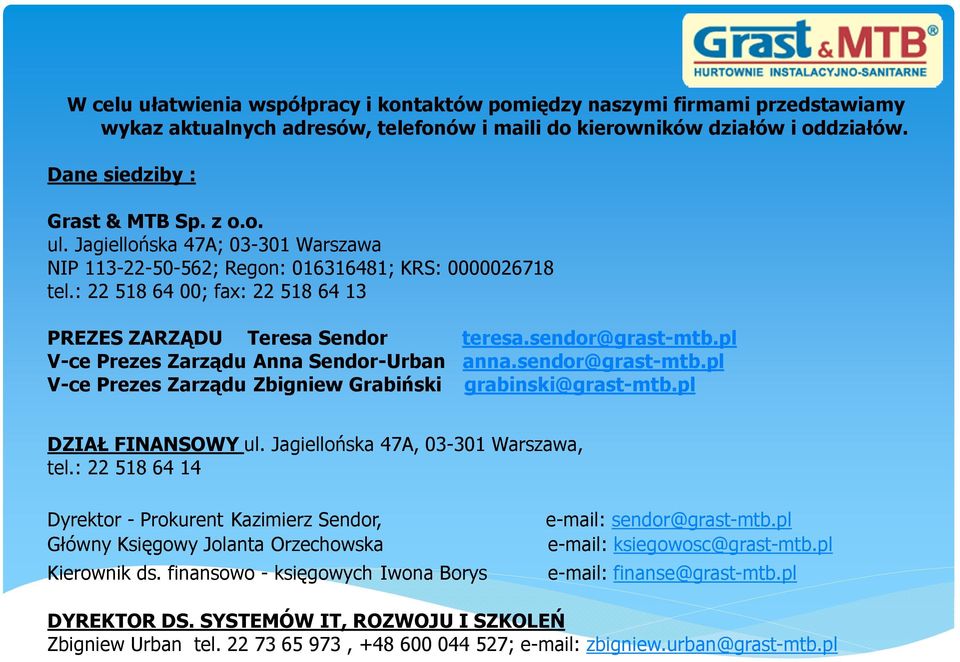 pl V-ce Prezes Zarządu Anna Sendor-Urban anna.sendor@grast-mtb.pl V-ce Prezes Zarządu Zbigniew Grabiński grabinski@grast-mtb.pl DZIAŁ FINANSOWY ul. Jagiellońska 47A, 03-301 Warszawa, tel.