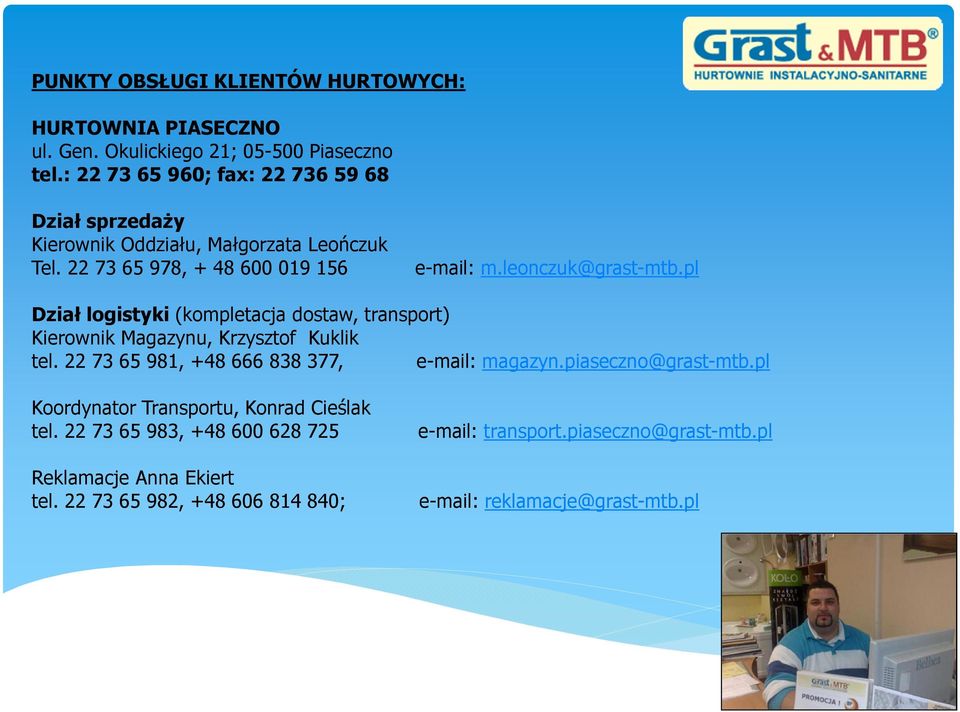 pl Dział logistyki (kompletacja dostaw, transport) Kierownik Magazynu, Krzysztof Kuklik tel. 22 73 65 981, +48 666 838 377, e-mail: magazyn.