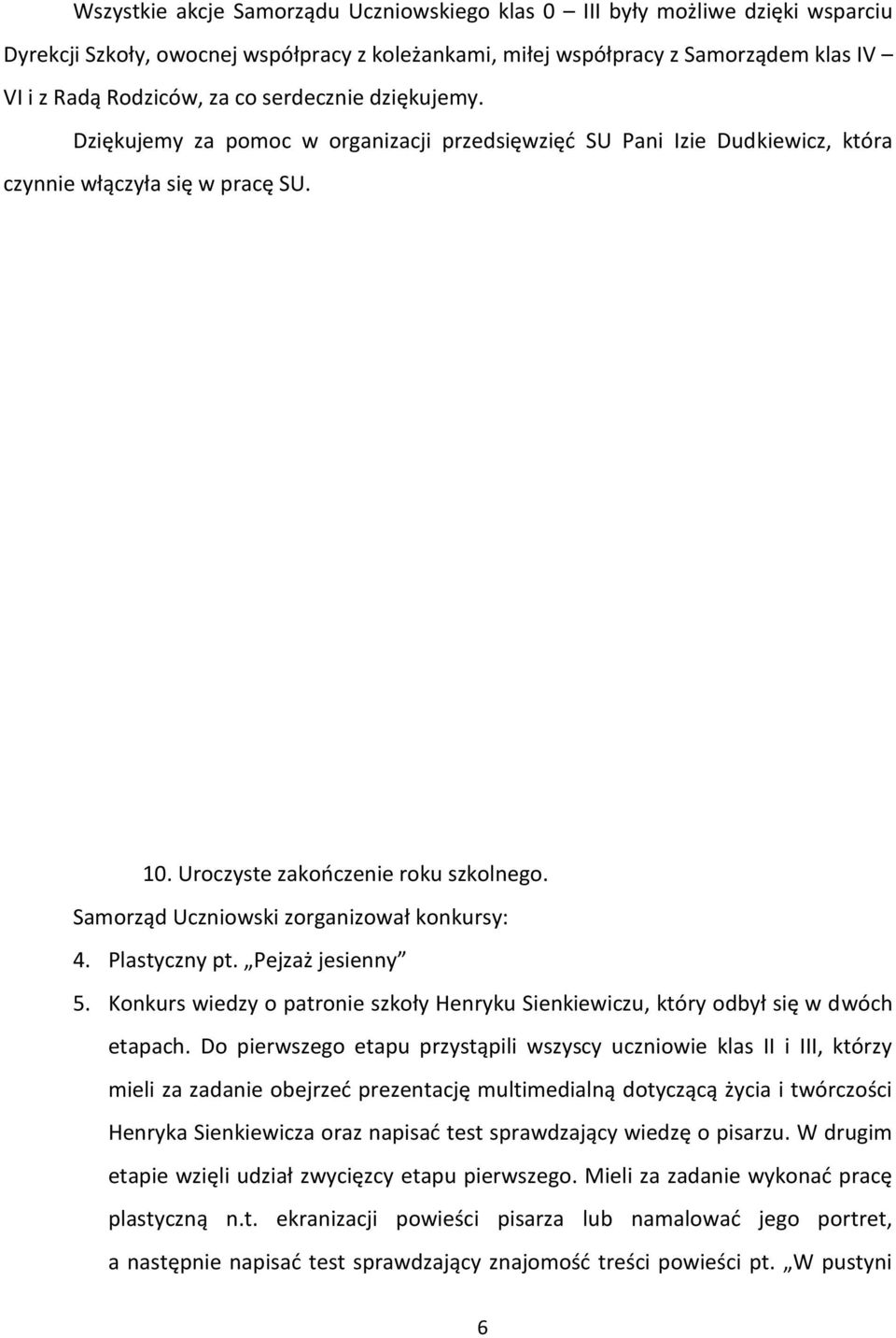 Samorząd Uczniowski zorganizował konkursy: 4. Plastyczny pt. Pejzaż jesienny 5. Konkurs wiedzy o patronie szkoły Henryku Sienkiewiczu, który odbył się w dwóch etapach.