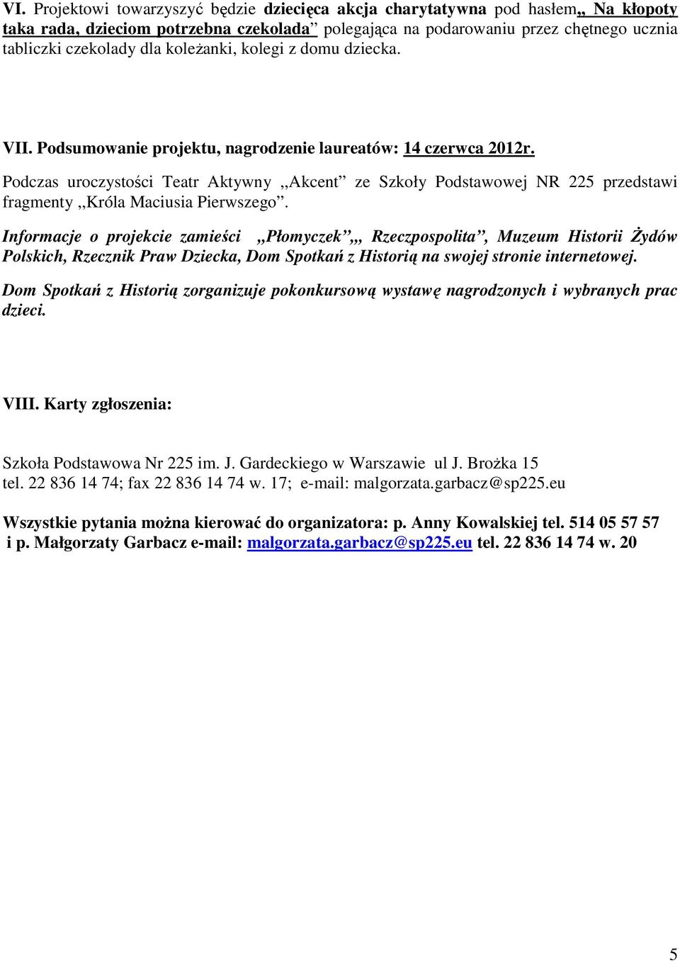 Podczas uroczystości Teatr Aktywny,,Akcent ze Szkoły Podstawowej NR 225 przedstawi fragmenty,,króla Maciusia Pierwszego.