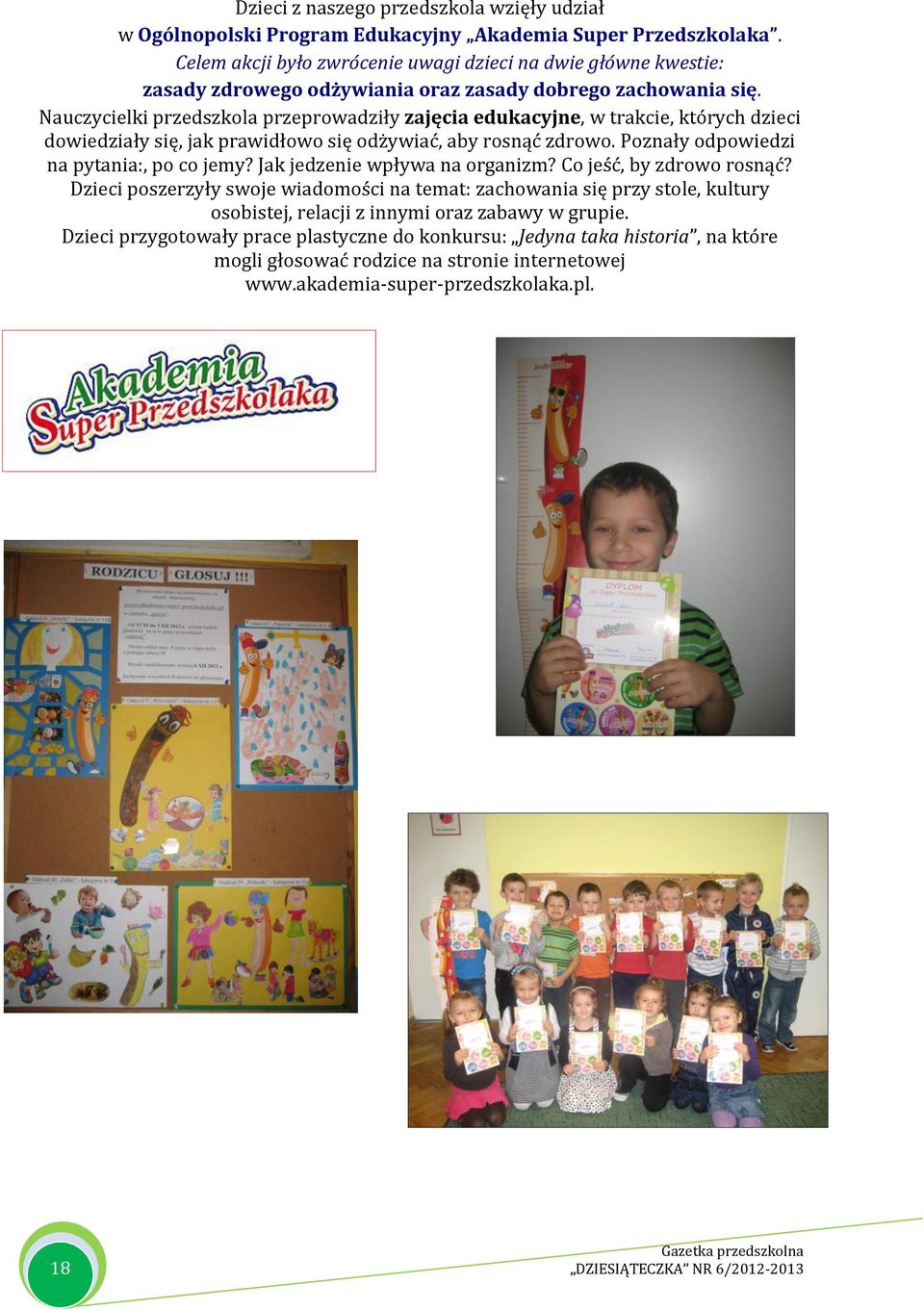 Nauczycielki przedszkola przeprowadziły zajęcia edukacyjne, w trakcie, których dzieci dowiedziały się, jak prawidłowo się odżywiać, aby rosnąć zdrowo. Poznały odpowiedzi na pytania:, po co jemy?