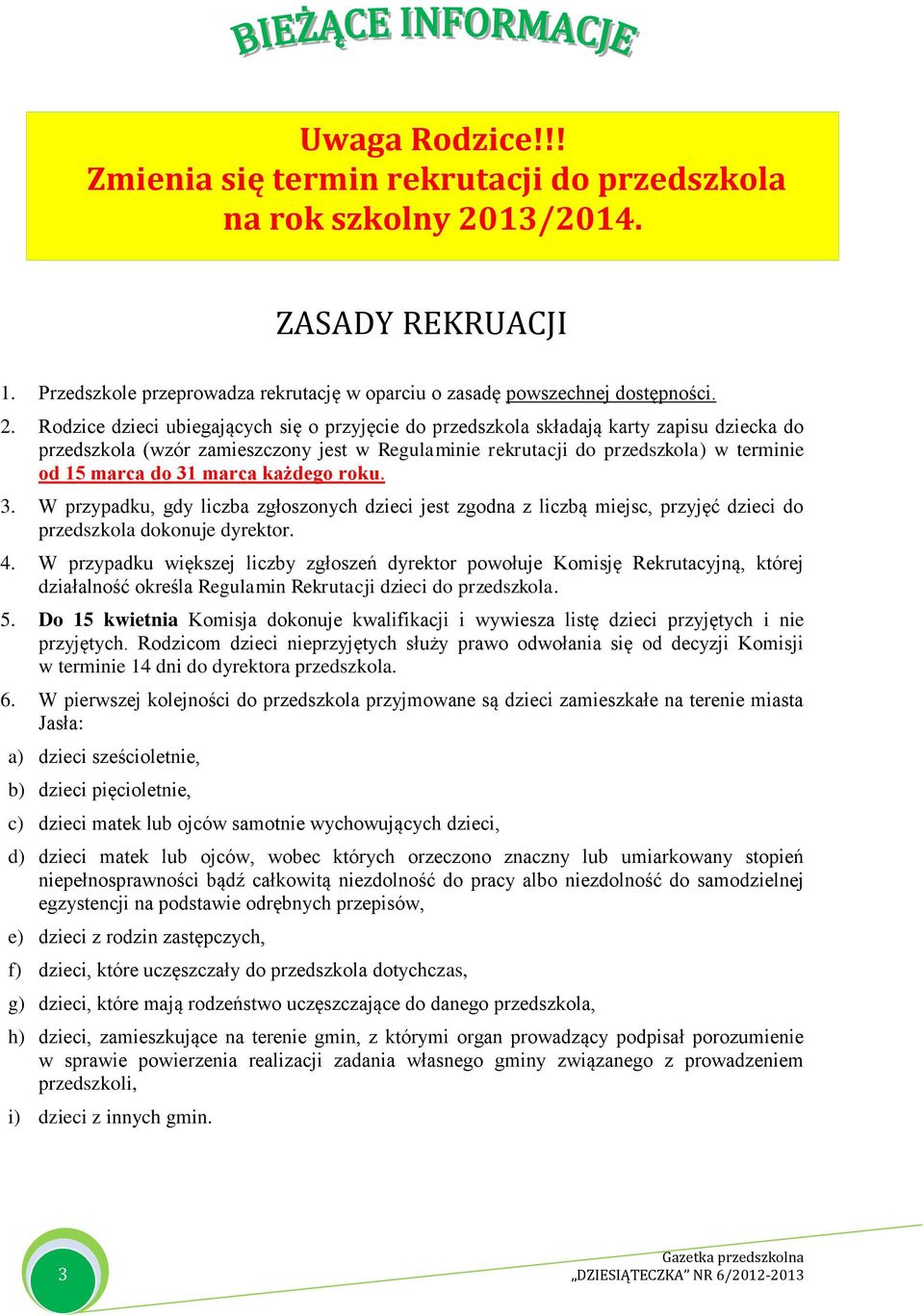 Rodzice dzieci ubiegających się o przyjęcie do przedszkola składają karty zapisu dziecka do przedszkola (wzór zamieszczony jest w Regulaminie rekrutacji do przedszkola) w terminie od 15 marca do 31