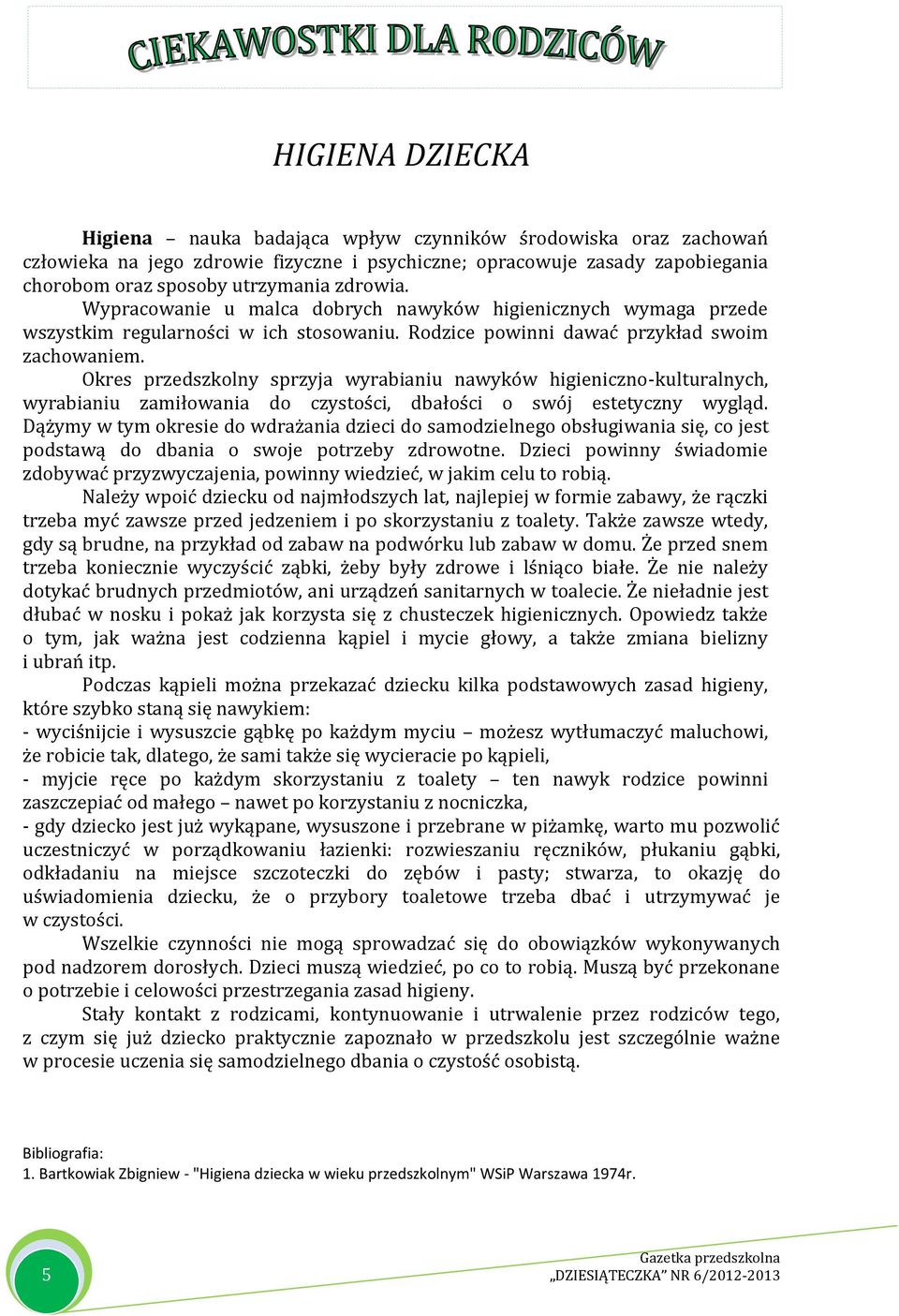 Okres przedszkolny sprzyja wyrabianiu nawyków higieniczno-kulturalnych, wyrabianiu zamiłowania do czystości, dbałości o swój estetyczny wygląd.