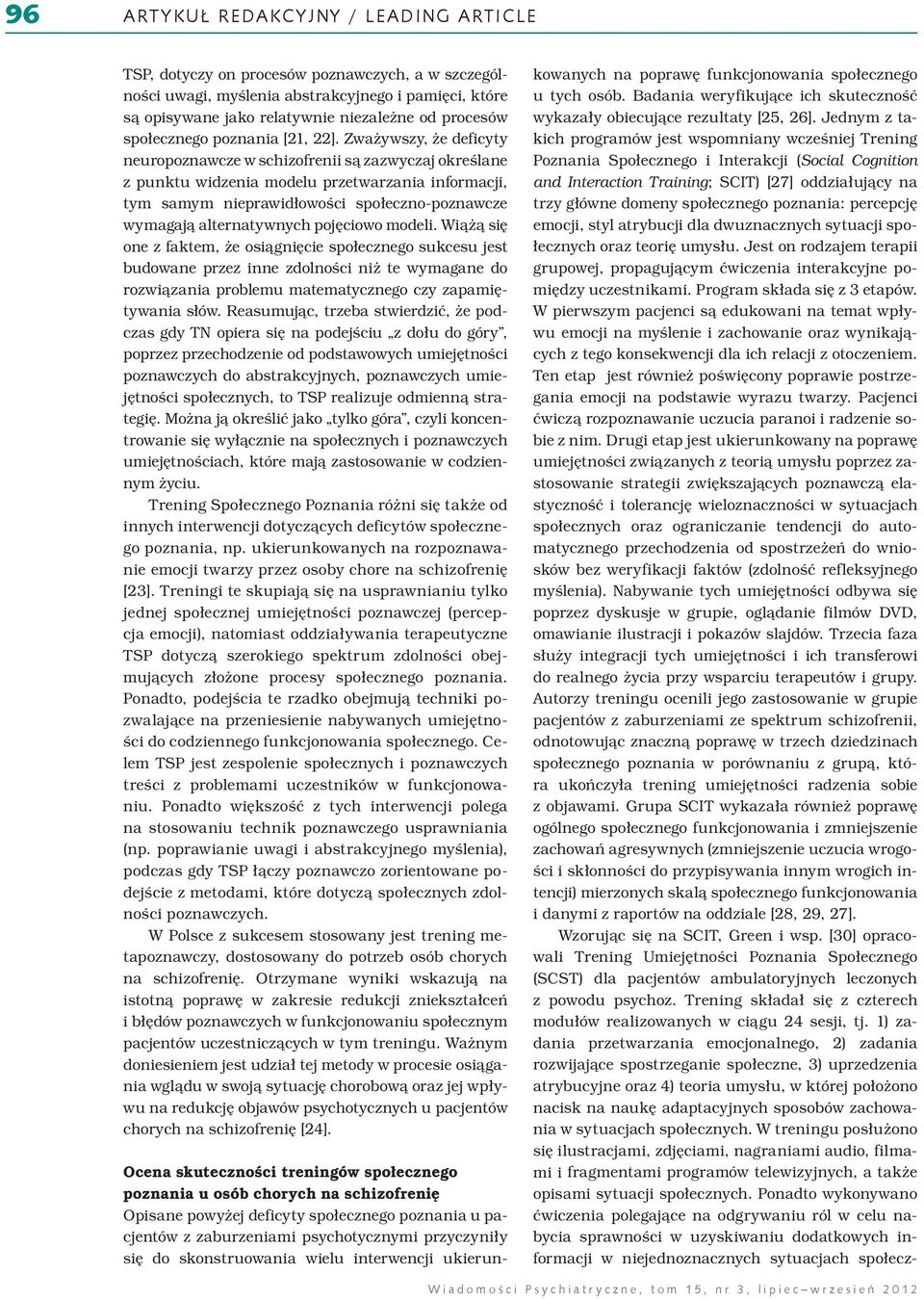 Zważywszy, że deficyty neuropoznawcze w schizofrenii są zazwyczaj określane z punktu widzenia modelu przetwarzania informacji, tym samym nieprawidłowości społeczno-poznawcze wymagają alternatywnych