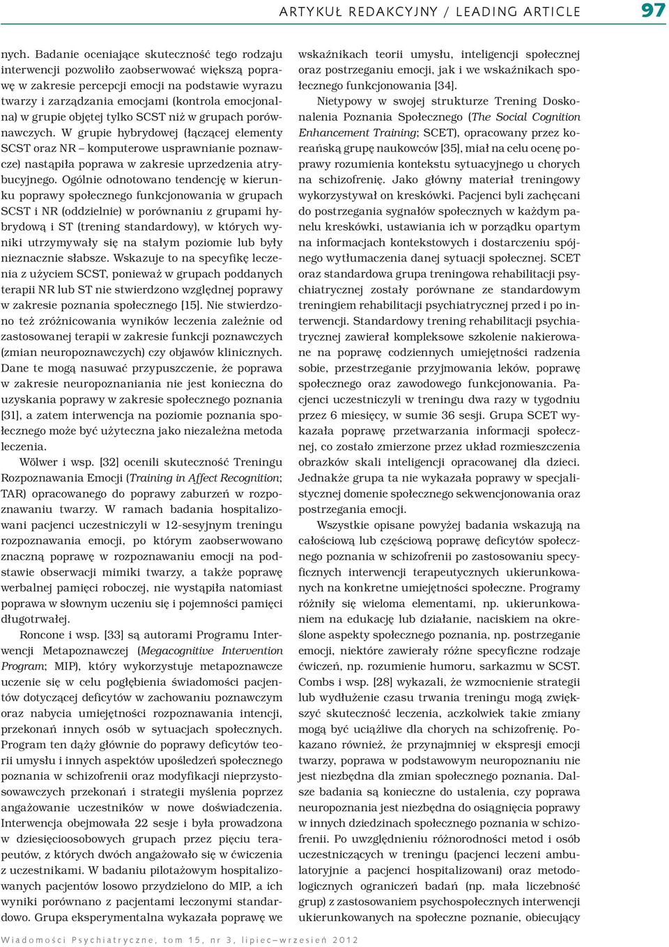grupie objętej tylko SCST niż w grupach porównawczych. W grupie hybrydowej (łączącej elementy SCST oraz NR komputerowe usprawnianie poznawcze) nastąpiła poprawa w zakresie uprzedzenia atrybucyjnego.