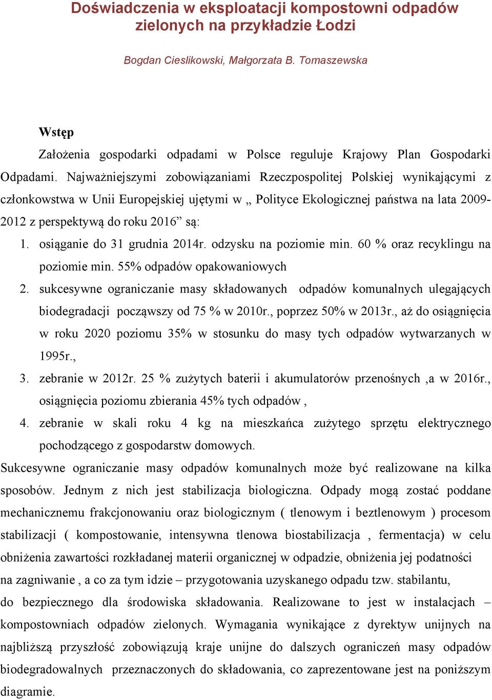 Najważniejszymi zobowiązaniami Rzeczpospolitej Polskiej wynikającymi z członkowstwa w Unii Europejskiej ujętymi w Polityce Ekologicznej państwa na lata 2009-2012 z perspektywą do roku 2016 są: 1.