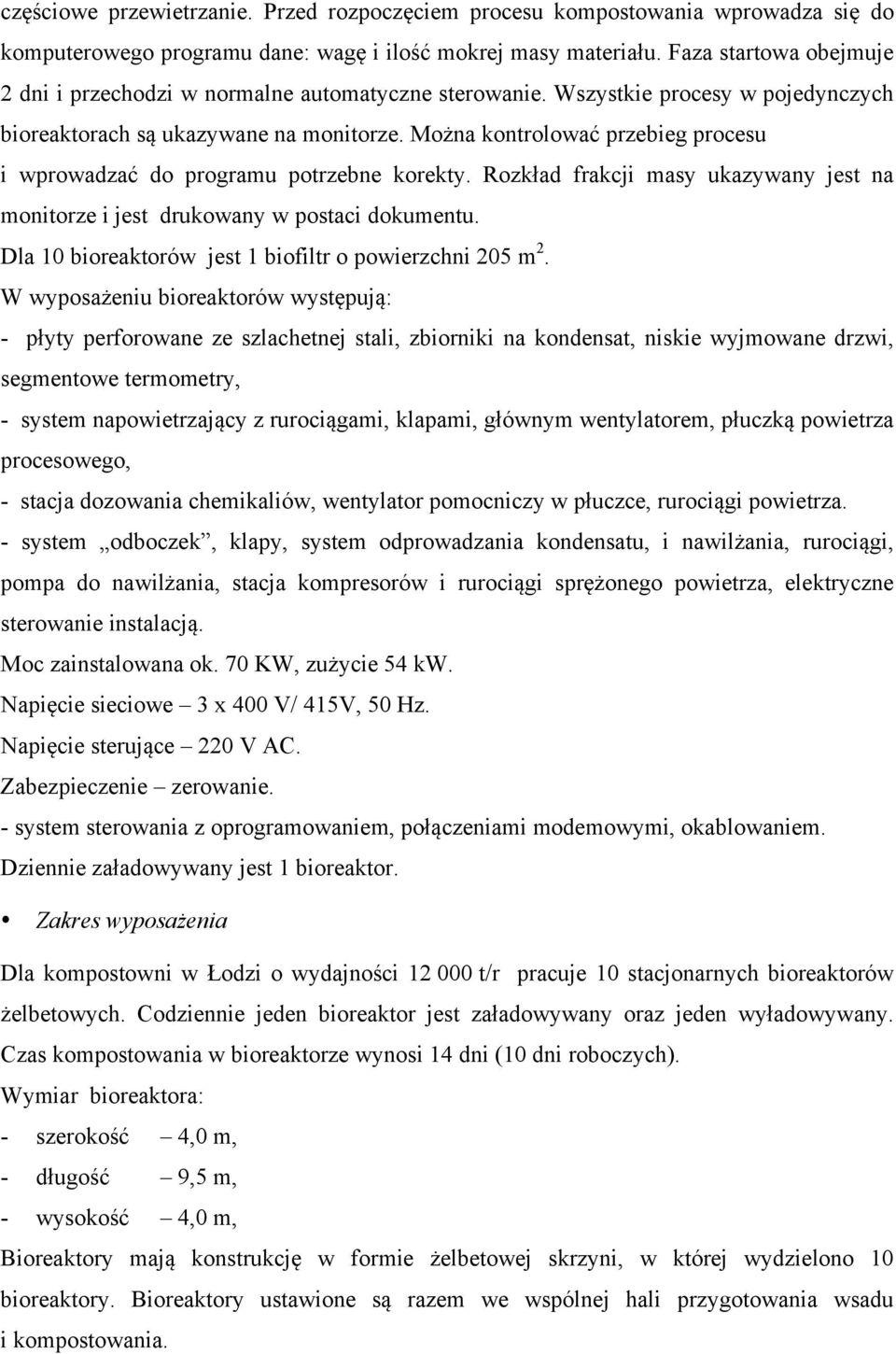 Można kontrolować przebieg procesu i wprowadzać do programu potrzebne korekty. Rozkład frakcji masy ukazywany jest na monitorze i jest drukowany w postaci dokumentu.