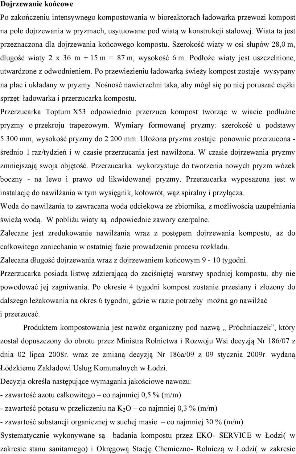 Podłoże wiaty jest uszczelnione, utwardzone z odwodnieniem. Po przewiezieniu ładowarką świeży kompost zostaje wysypany na plac i układany w pryzmy.