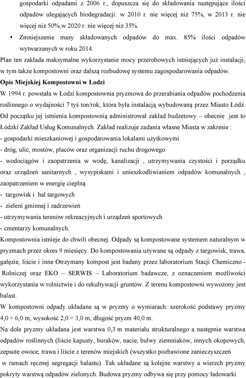 Plan ten zakłada maksymalne wykorzystanie mocy przerobowych istniejących już instalacji, w tym także kompostowni oraz dalszą rozbudowę systemu zagospodarowania odpadów.