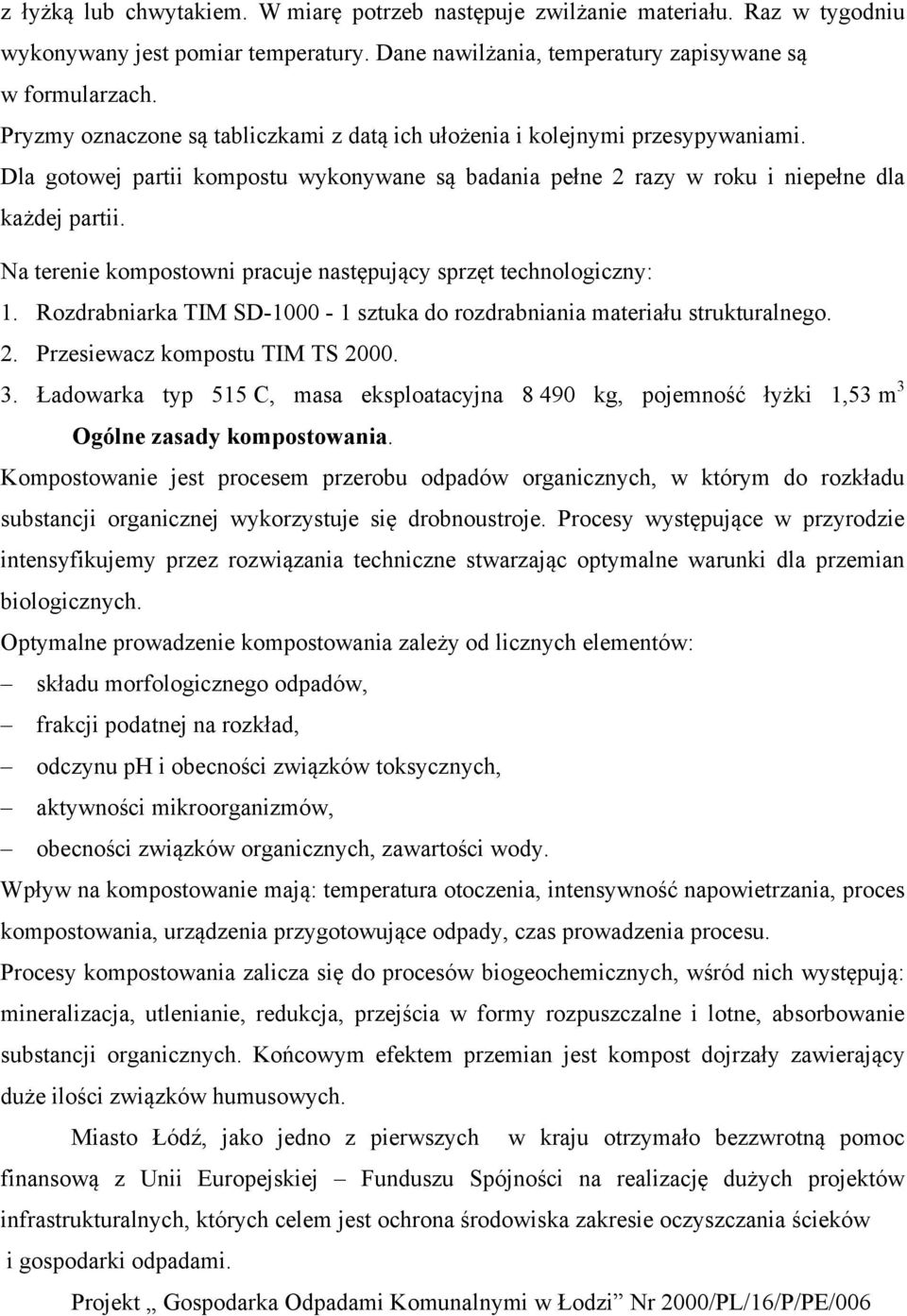 Na terenie kompostowni pracuje następujący sprzęt technologiczny: 1. Rozdrabniarka TIM SD-1000-1 sztuka do rozdrabniania materiału strukturalnego. 2. Przesiewacz kompostu TIM TS 2000. 3.