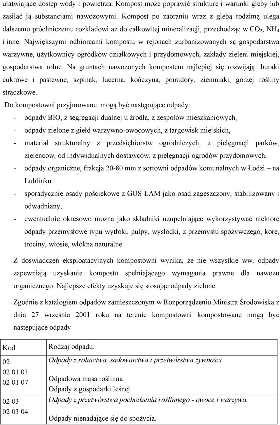 Największymi odbiorcami kompostu w rejonach zurbanizowanych są gospodarstwa warzywne, użytkownicy ogródków działkowych i przydomowych, zakłady zieleni miejskiej, gospodarstwa rolne.