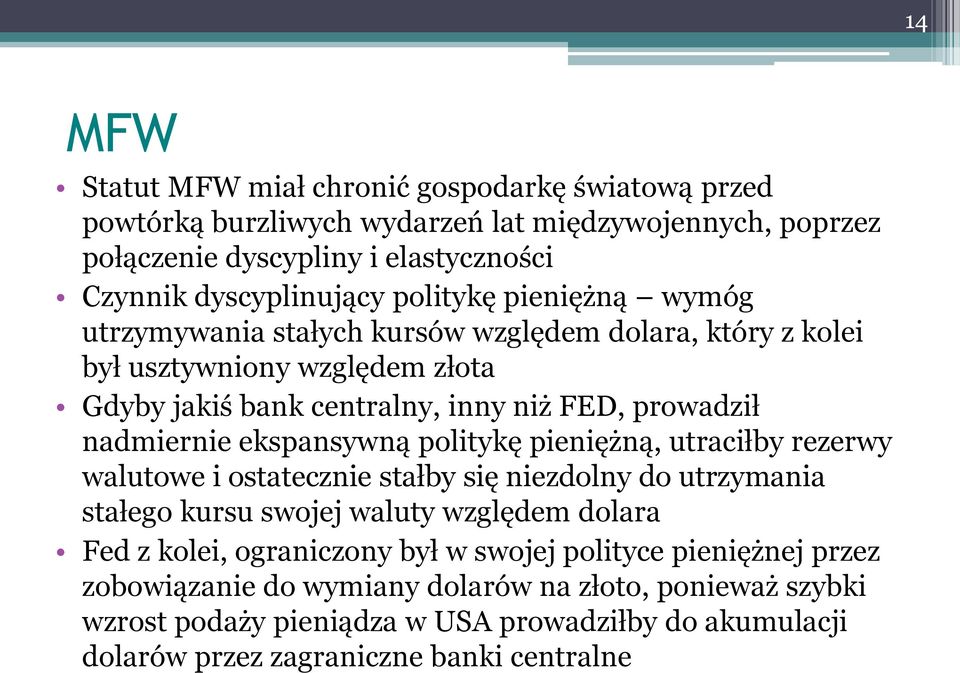 ekspansywną politykę pieniężną, utraciłby rezerwy walutowe i ostatecznie stałby się niezdolny do utrzymania stałego kursu swojej waluty względem dolara Fed z kolei, ograniczony był