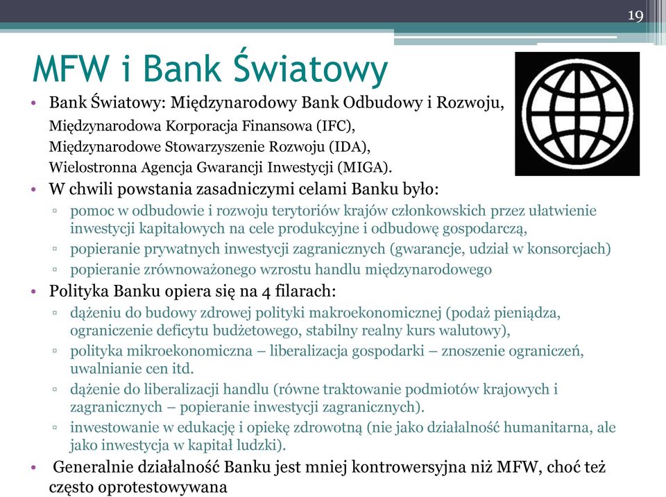 W chwili powstania zasadniczymi celami Banku było: pomoc w odbudowie i rozwoju terytoriów krajów członkowskich przez ułatwienie inwestycji kapitałowych na cele produkcyjne i odbudowę gospodarczą,