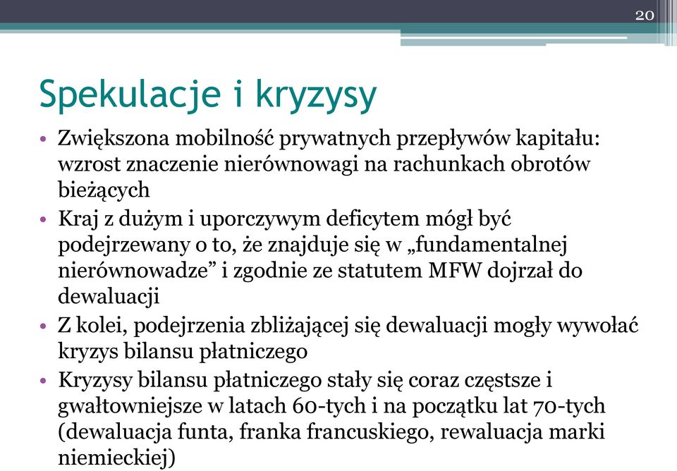 dojrzał do dewaluacji Z kolei, podejrzenia zbliżającej się dewaluacji mogły wywołać kryzys bilansu płatniczego Kryzysy bilansu płatniczego