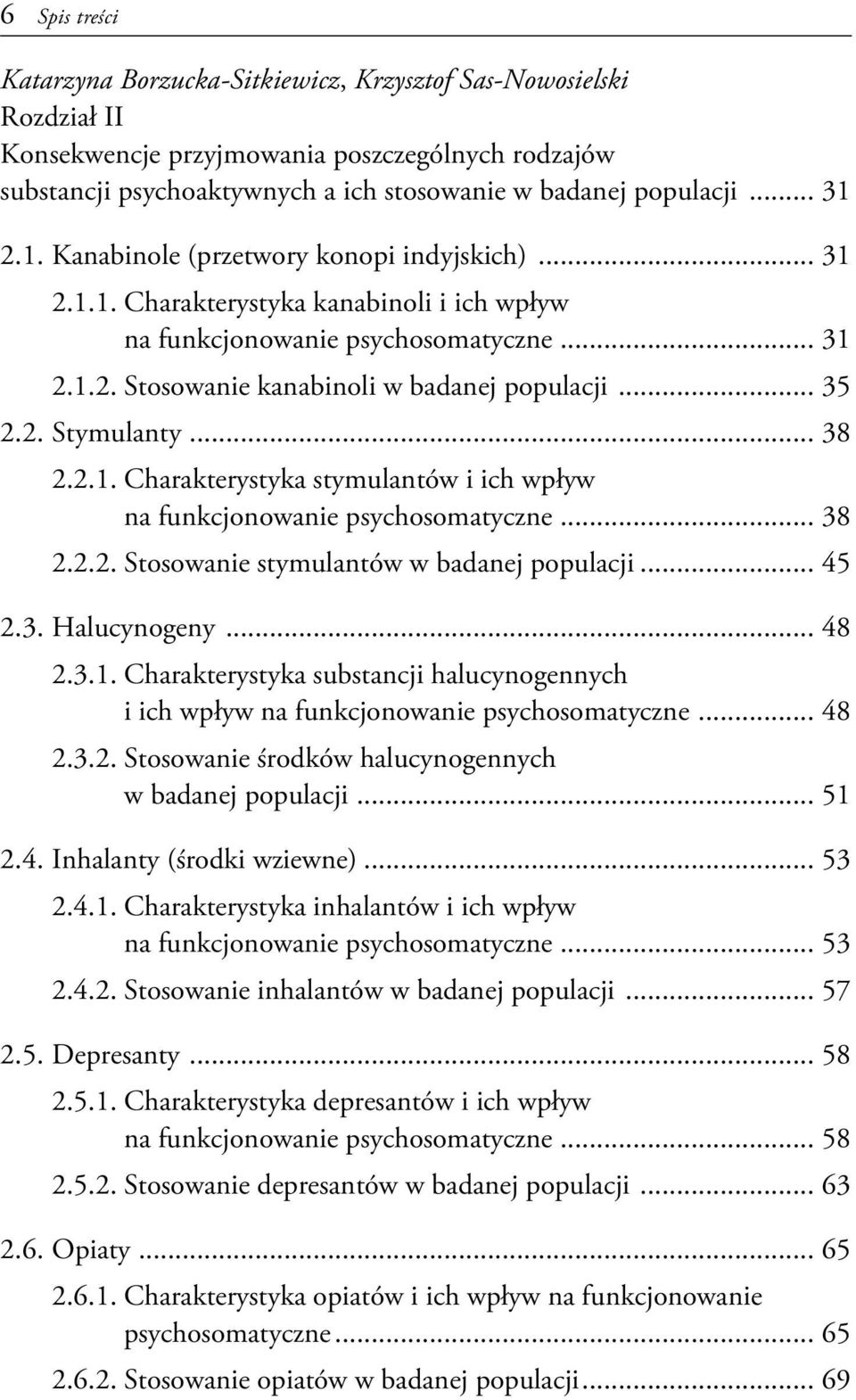 2. Stymulanty... 38 2.2.1. Charakterystyka stymulantów i ich wpływ na funkcjonowanie psychosomatyczne... 38 2.2.2. Stosowanie stymulantów w badanej populacji... 45 2.3. Halucynogeny... 48 2.3.1. Charakterystyka substancji halucynogennych i ich wpływ na funkcjonowanie psychosomatyczne.
