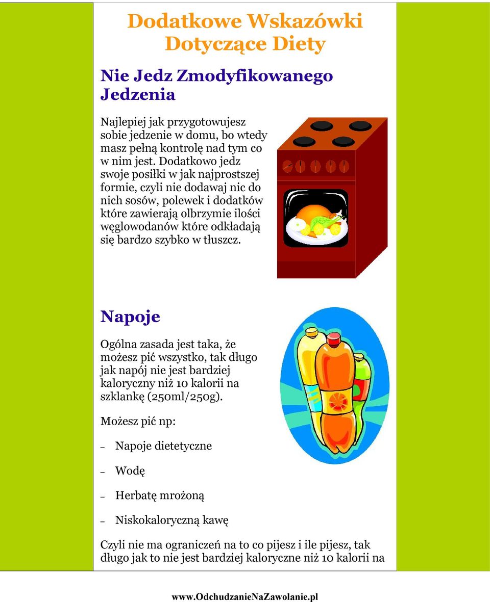 bardzo szybko w tłuszcz. Napoje Ogólna zasada jest taka, że możesz pić wszystko, tak długo jak napój nie jest bardziej kaloryczny niż 10 kalorii na szklankę (250ml/250g).