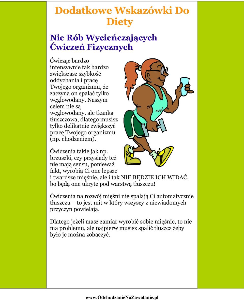 brzuszki, czy przysiady też nie mają sensu, ponieważ fakt, wyrobią Ci one lepsze i twardsze mięśnie, ale i tak NIE BĘDZIE ICH WIDAĆ, bo będą one ukryte pod warstwą tłuszczu!
