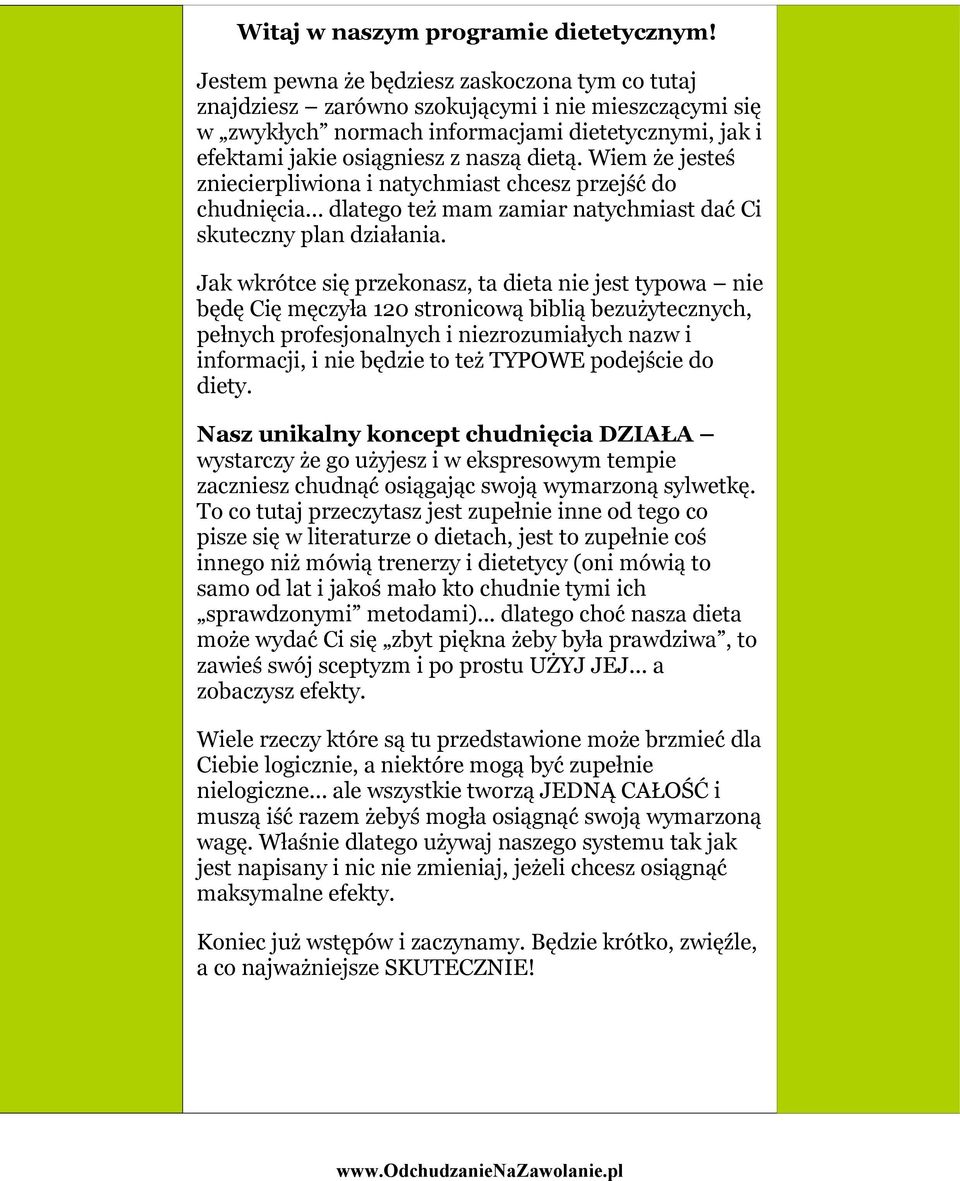 Wiem że jesteś zniecierpliwiona i natychmiast chcesz przejść do chudnięcia... dlatego też mam zamiar natychmiast dać Ci skuteczny plan działania.