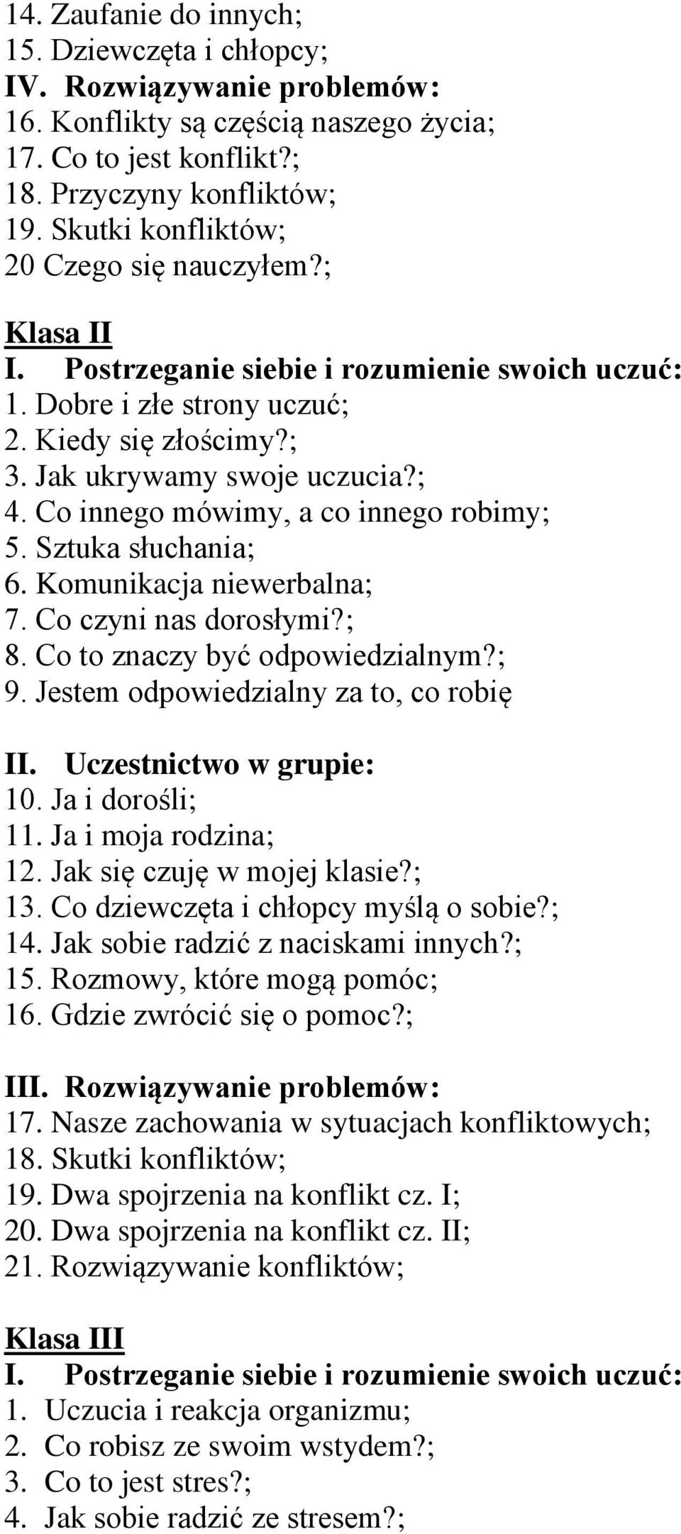 C inneg mówimy, a c inneg rbimy; 5. Sztuka słuchania; 6. Kmunikacja niewerbalna; 7. C czyni nas drsłymi?; 8. C t znaczy być dpwiedzialnym?; 9. Jestem dpwiedzialny za t, c rbię II.