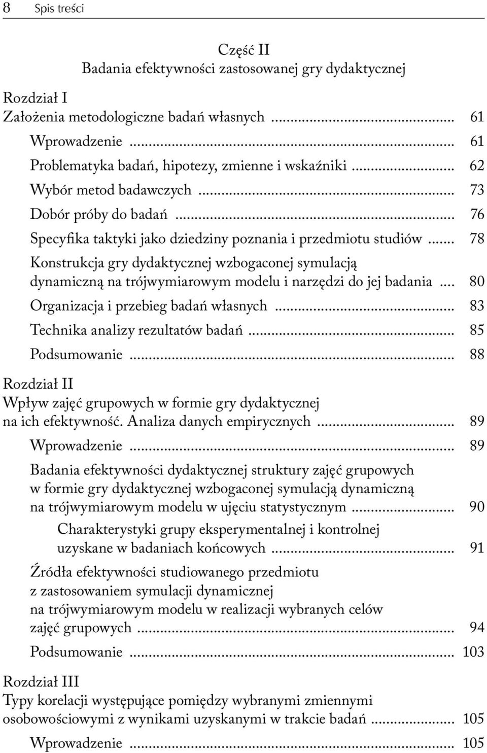 .. 78 Konstrukcja gry dydaktycznej wzbogaconej symulacją dynamiczną na trójwymiarowym modelu i narzędzi do jej badania... 80 Organizacja i przebieg badań własnych.