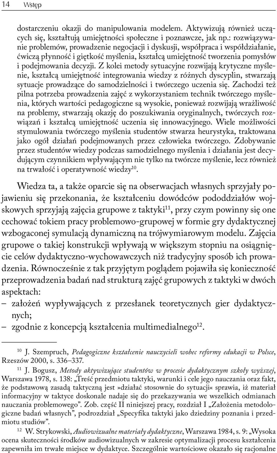 Z kolei metody sytuacyjne rozwijają krytyczne myślenie, kształcą umiejętność integrowania wiedzy z różnych dyscyplin, stwarzają sytuacje prowadzące do samodzielności i twórczego uczenia się.