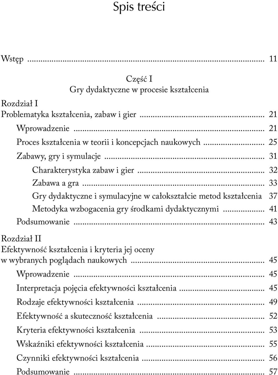 .. 33 Gry dydaktyczne i symulacyjne w całokształcie metod kształcenia 37 Metodyka wzbogacenia gry środkami dydaktycznymi... 41 Podsumowanie.