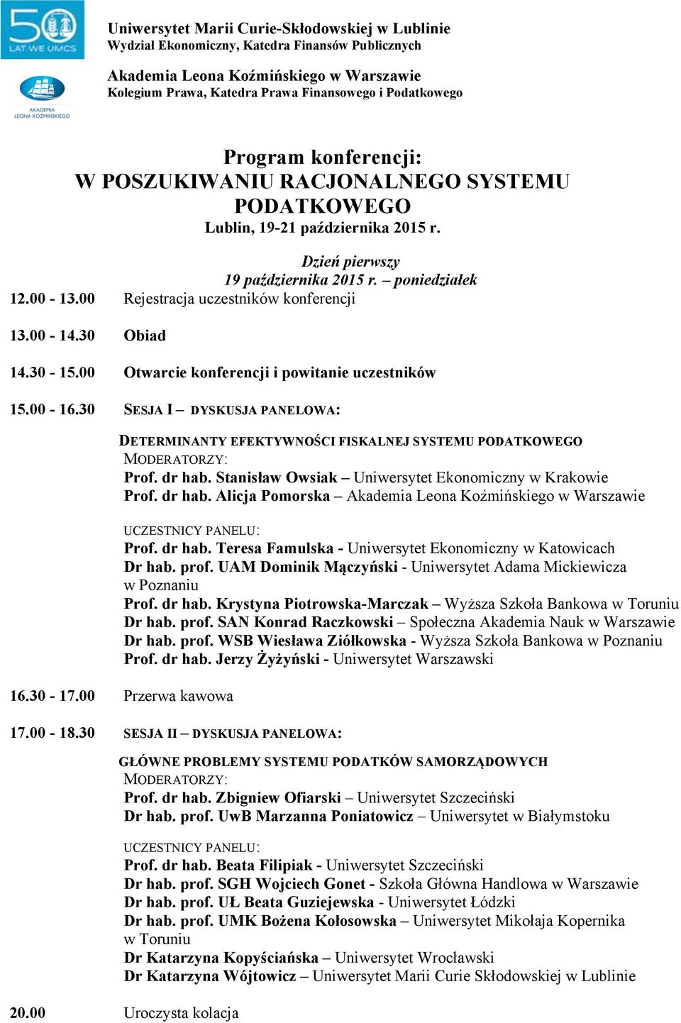 30 SESJA I DYSKUSJA PANELOWA: DETERMINANTY EFEKTYWNOŚCI FISKALNEJ SYSTEMU PODATKOWEGO MODERATORZY: Prof. dr hab. Stanisław Owsiak Uniwersytet Ekonomiczny w Krakowie Prof. dr hab. Alicja Pomorska UCZESTNICY PANELU: Prof.