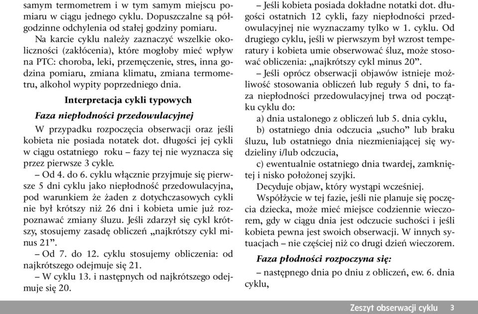 alkohol wypity poprzedniego dnia. Interpretacja cykli typowych Faza niepłodności przedowulacyjnej W przypadku rozpoczęcia obserwacji oraz jeśli kobieta nie posiada notatek dot.