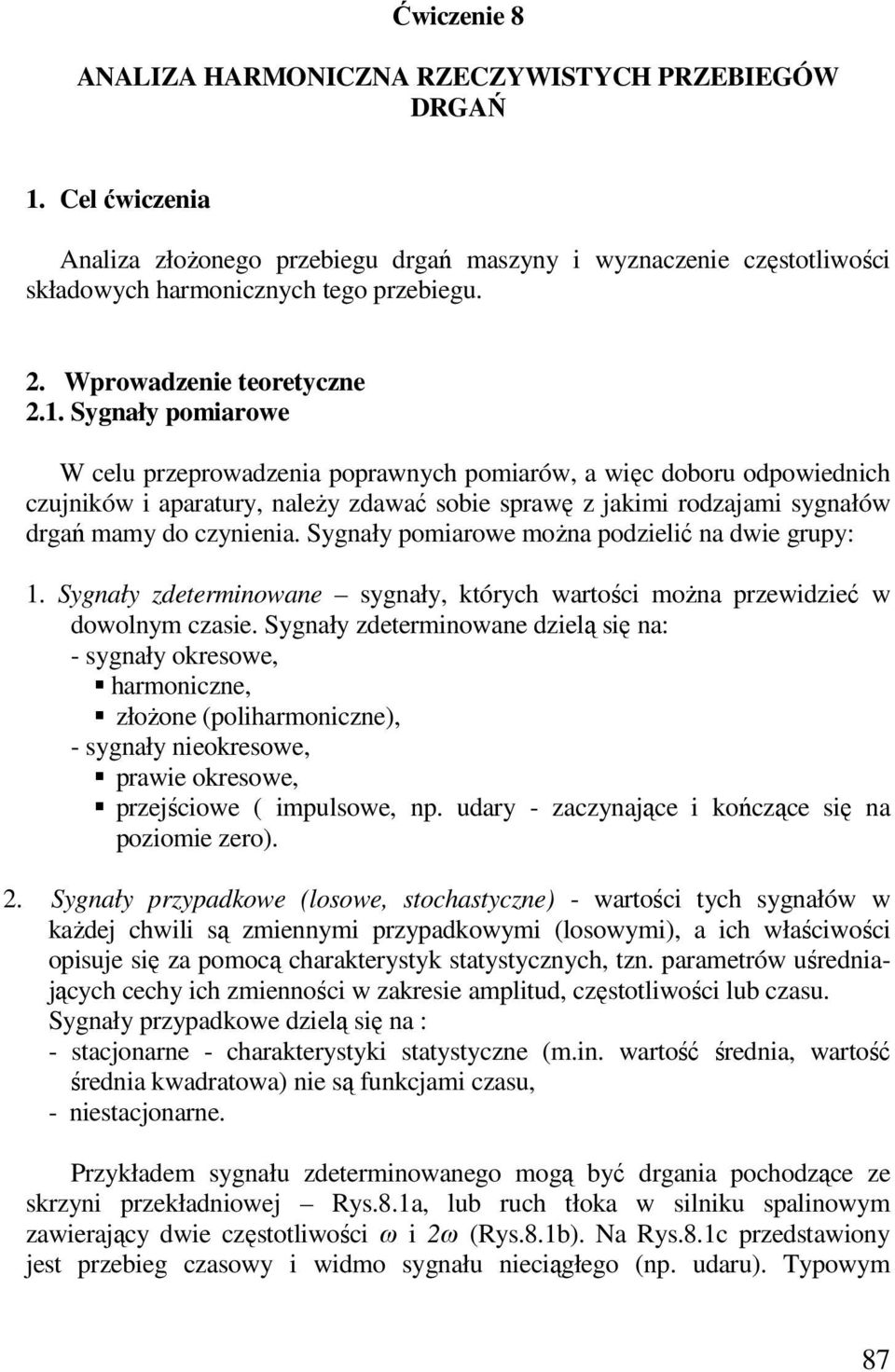 . Sygnały pomiarowe W celu przeprowadzenia poprawnych pomiarów, a więc doboru odpowiednich czujników i aparaury, należy zdawać sobie sprawę z jakimi rodzajami sygnałów drgań mamy do czynienia.