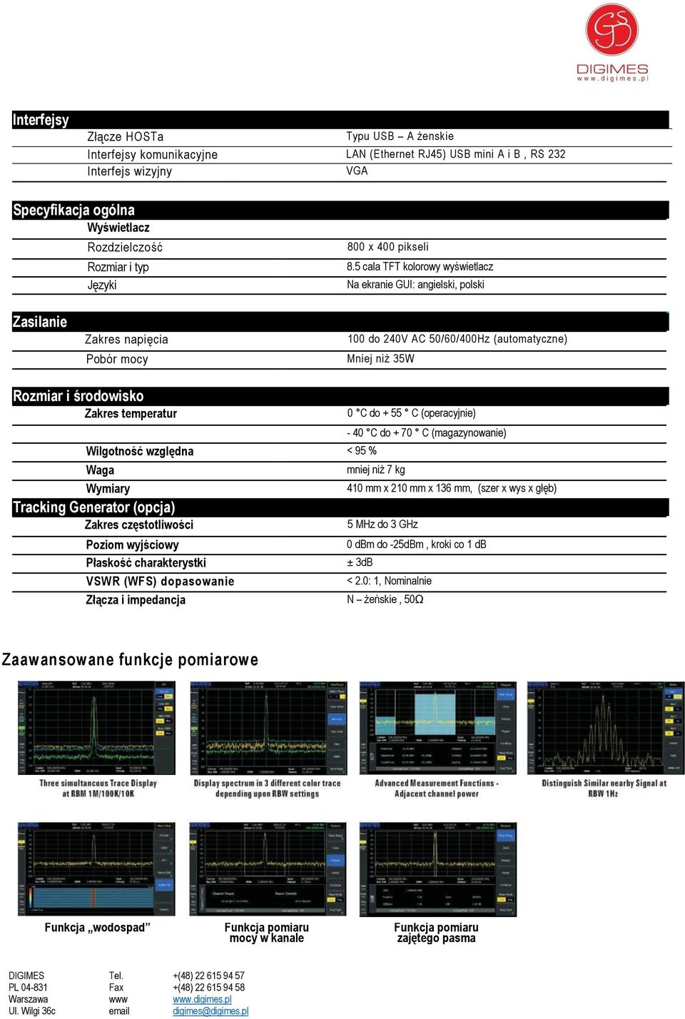 5 cala TFT kolorowy wyświetlacz Na ekranie GUI: angielski, polski Zasilanie Zakres napięcia Pobór mocy 100 do 240V AC 50/60/400Hz (automatyczne) Mniej niż 35W Rozmiar i środowisko Zakres temperatur