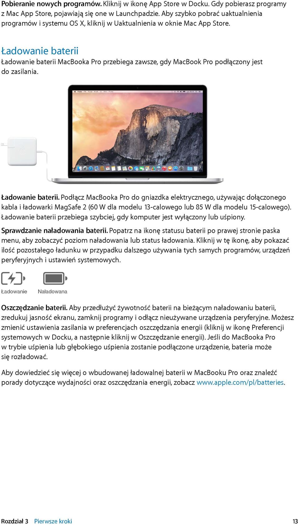 Ładowanie baterii Ładowanie baterii MacBooka Pro przebiega zawsze, gdy MacBook Pro podłączony jest do zasilania. Ładowanie baterii. Podłącz MacBooka Pro do gniazdka elektrycznego, używając dołączonego kabla i ładowarki MagSafe 2 (60 W dla modelu 13-calowego lub 85 W dla modelu 15-calowego).