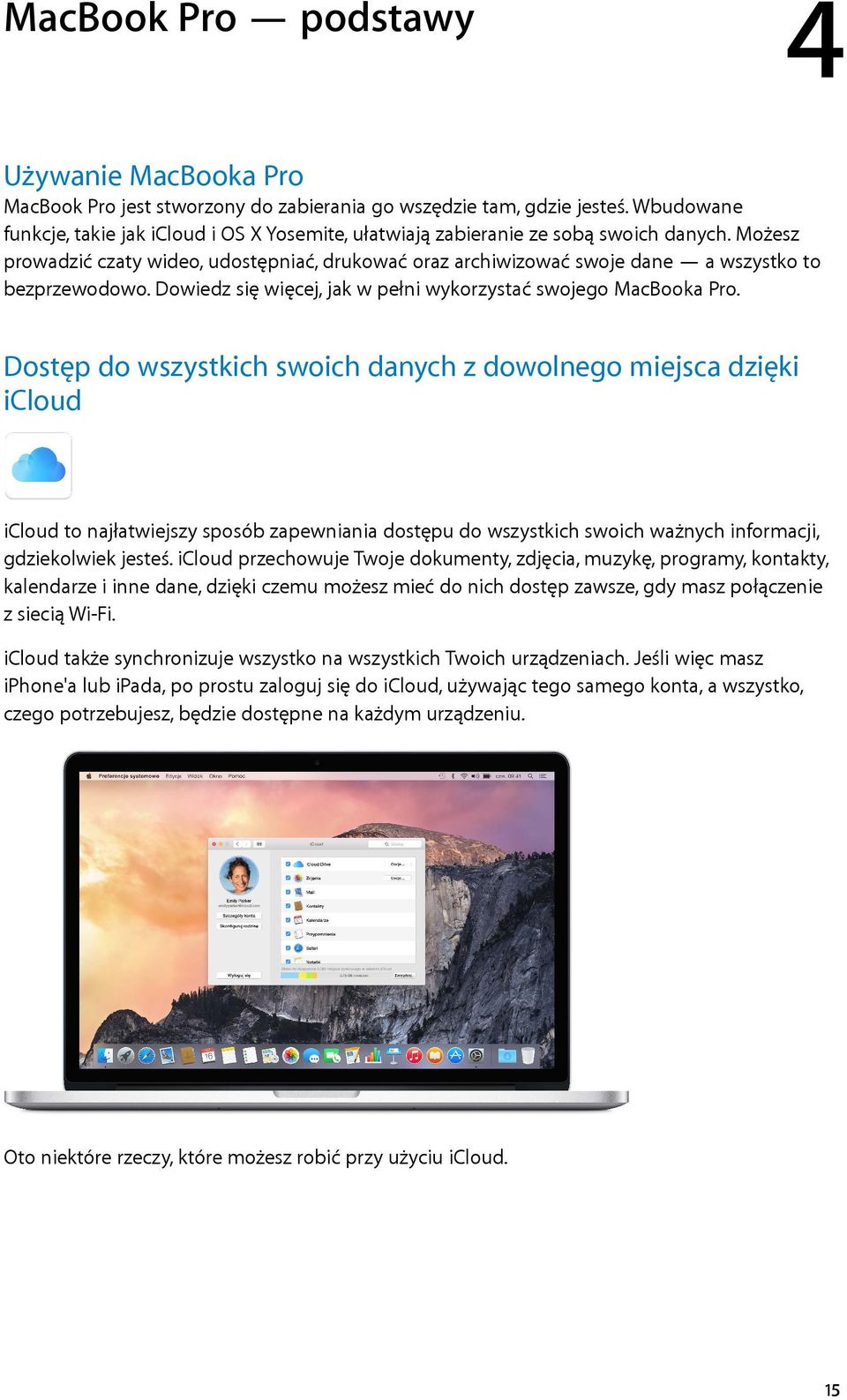 Możesz prowadzić czaty wideo, udostępniać, drukować oraz archiwizować swoje dane a wszystko to bezprzewodowo. Dowiedz się więcej, jak w pełni wykorzystać swojego MacBooka Pro.
