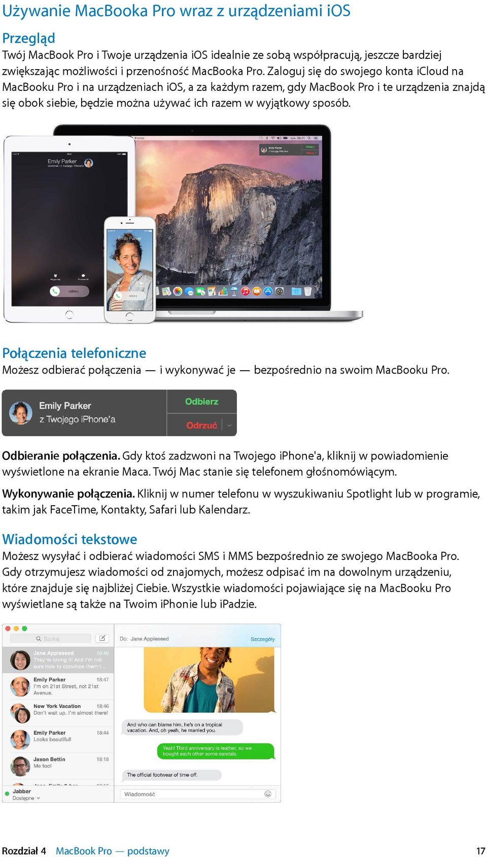 Połączenia telefoniczne Możesz odbierać połączenia i wykonywać je bezpośrednio na swoim MacBooku Pro. Odbieranie połączenia.