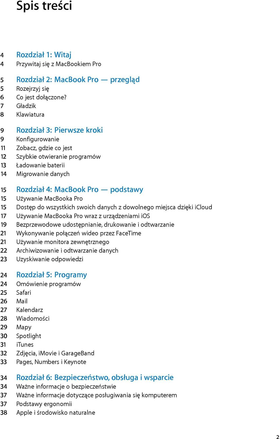 podstawy 15 Używanie MacBooka Pro 15 Dostęp do wszystkich swoich danych z dowolnego miejsca dzięki icloud 17 Używanie MacBooka Pro wraz z urządzeniami ios 19 Bezprzewodowe udostępnianie, drukowanie i