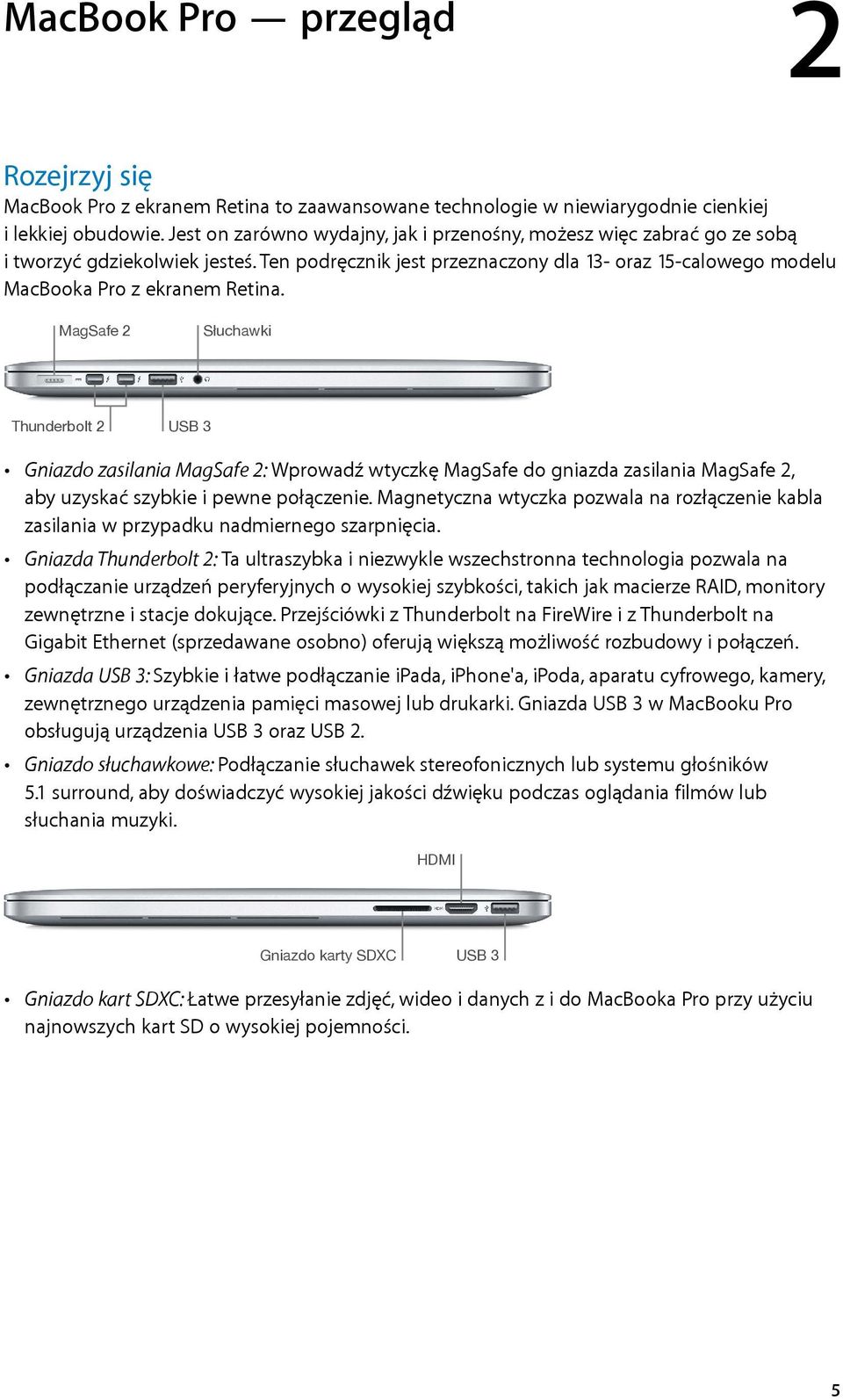 MagSafe 2 Słuchawki Thunderbolt 2 USB 3 Gniazdo zasilania MagSafe 2: Wprowadź wtyczkę MagSafe do gniazda zasilania MagSafe 2, aby uzyskać szybkie i pewne połączenie.