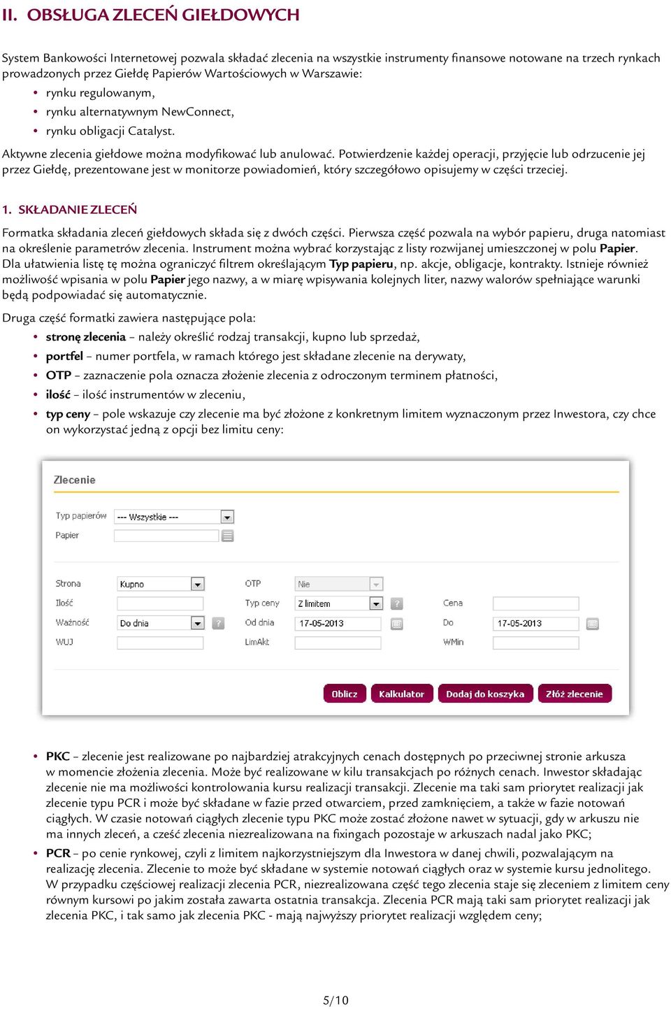 Potwierdzenie każdej operacji, przyjęcie lub odrzucenie jej przez Giełdę, prezentowane jest w monitorze powiadomień, który szczegółowo opisujemy w części trzeciej. 1.