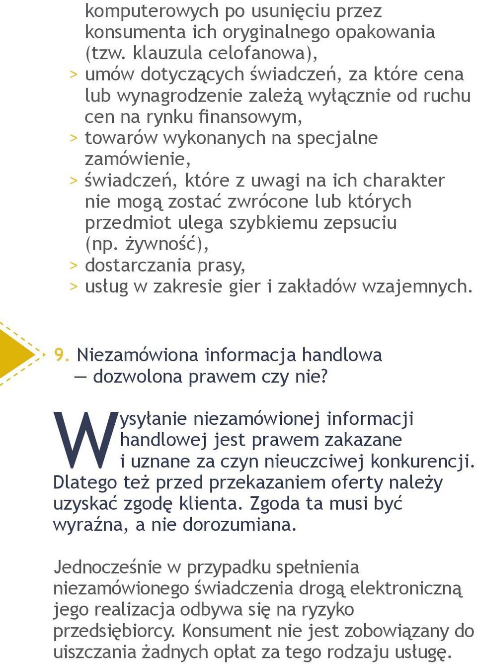 które z uwagi na ich charakter nie mogą zostać zwrócone lub których przedmiot ulega szybkiemu zepsuciu (np. żywność), > > dostarczania prasy, > > usług w zakresie gier i zakładów wzajemnych. 9.