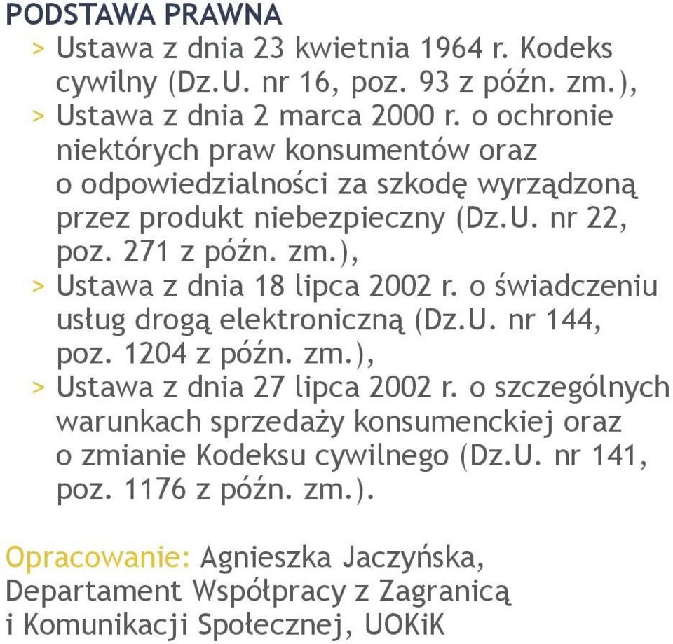 ), > > Ustawa z dnia 18 lipca 2002 r. o świadczeniu usług drogą elektroniczną (Dz.U. nr 144, poz. 1204 z późn. zm.), > > Ustawa z dnia 27 lipca 2002 r.